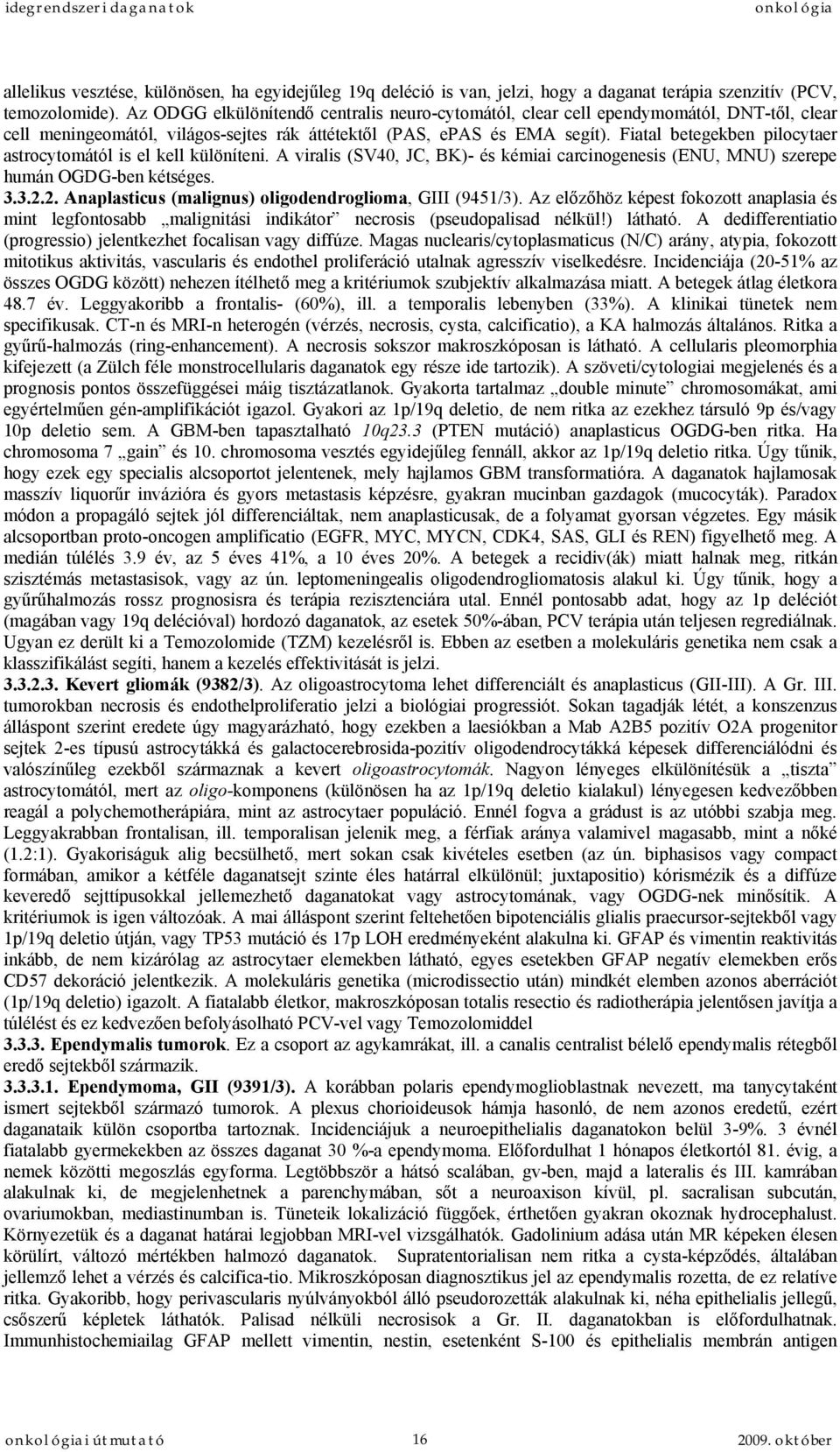 Fiatal betegekben pilocytaer astrocytomától is el kell különíteni. A viralis (SV40, JC, BK)- és kémiai carcinogenesis (ENU, MNU) szerepe humán OGDG-ben kétséges. 3.3.2.