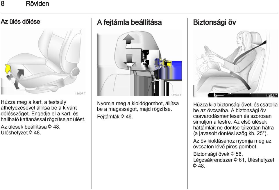 Nyomja meg a kioldógombot, állítsa be a magasságot, majd rögzítse. Fejtámlák 3 46. Húzza ki a biztonsági övet, és csatolja be az övcsatba.