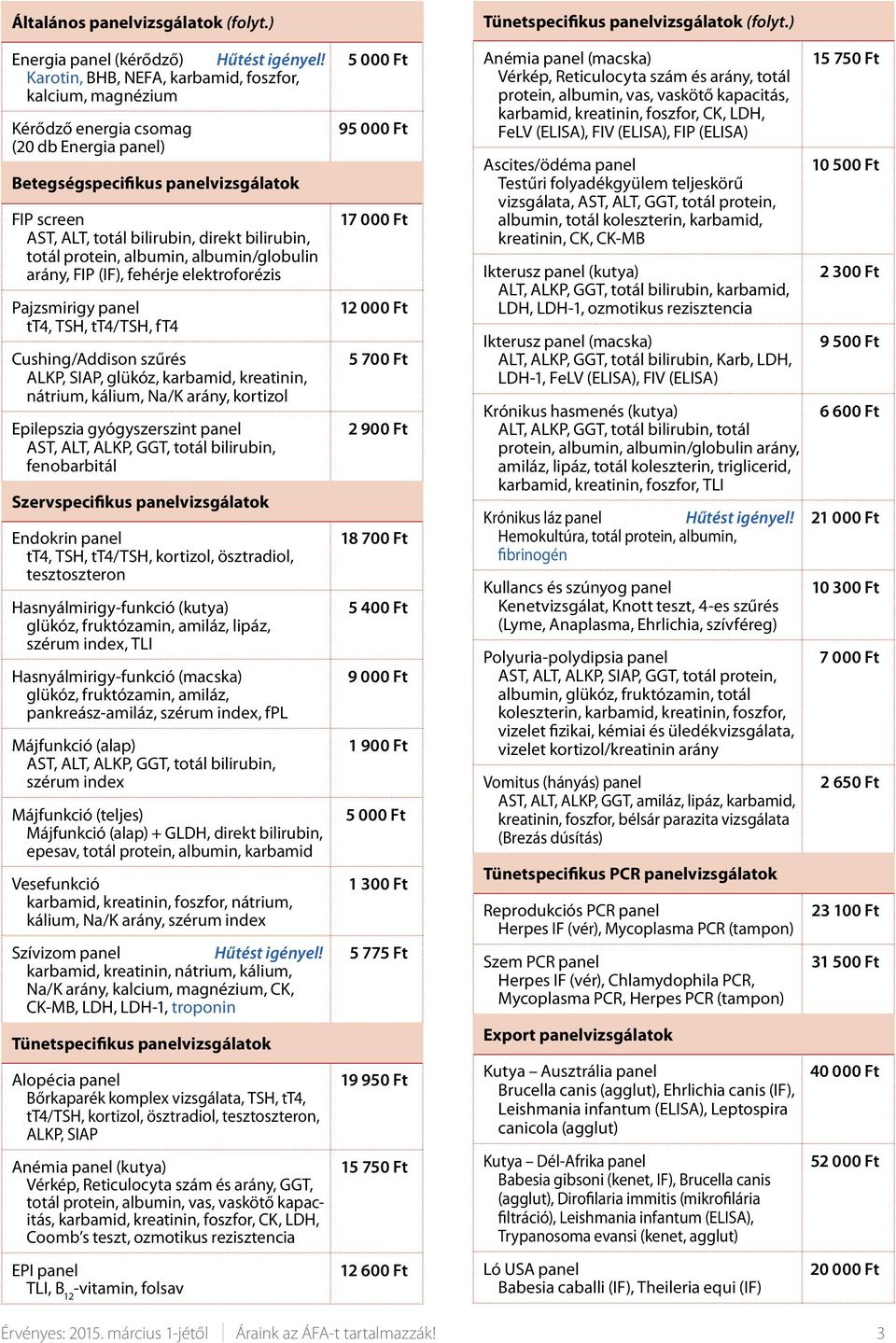 albumin, albumin/globulin arány, FIP (IF), fehérje elektroforézis Pajzsmirigy panel tt4, TSH, tt4/tsh, ft4 Cushing/Addison szűrés ALKP, SIAP, glükóz, karbamid, kreatinin, nátrium, kálium, Na/K arány,