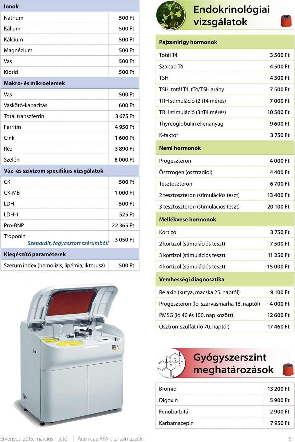 Kiegészítő paraméterek Szérum index (hemolízis, lipémia, ikterusz) 600 Ft 3 675 Ft 4 950 Ft 1 600 Ft 3 890 Ft 8 000 Ft 1 000 Ft 525 Ft 22 365 Ft 3 050 Ft Pajzsmirigy hormonok Totál T4 Szabad T4 TSH