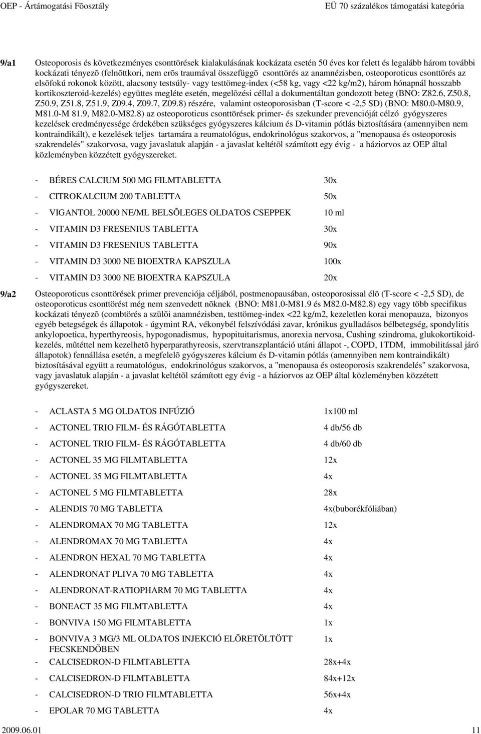 kortikoszteroid-kezelés) együttes megléte esetén, megelõzési céllal a dokumentáltan gondozott beteg (BNO: Z82.6, Z50.8, Z50.9, Z51.8, Z51.9, Z09.4, Z09.7, Z09.