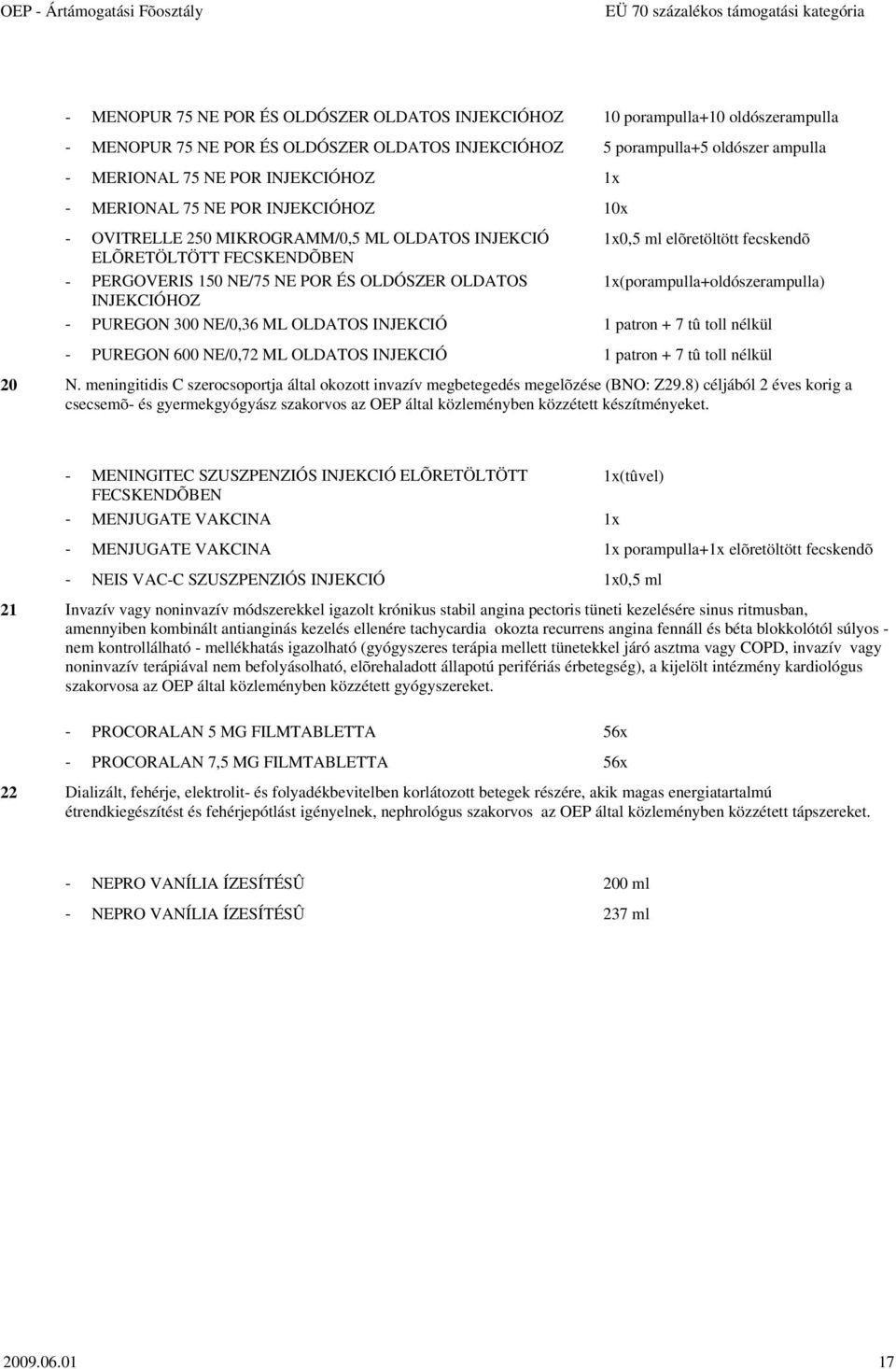 NE POR ÉS OLDÓSZER OLDATOS 1x(porampulla+oldószerampulla) INJEKCIÓHOZ - PUREGON 300 NE/0,36 ML OLDATOS INJEKCIÓ 1 patron + 7 tû toll nélkül - PUREGON 600 NE/0,72 ML OLDATOS INJEKCIÓ 1 patron + 7 tû