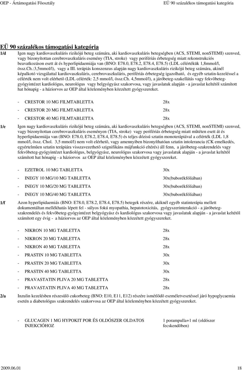 5) (LDL célértékük 1,8mmol/l, össz.ch.:3,5mmol/l), vagy a III.
