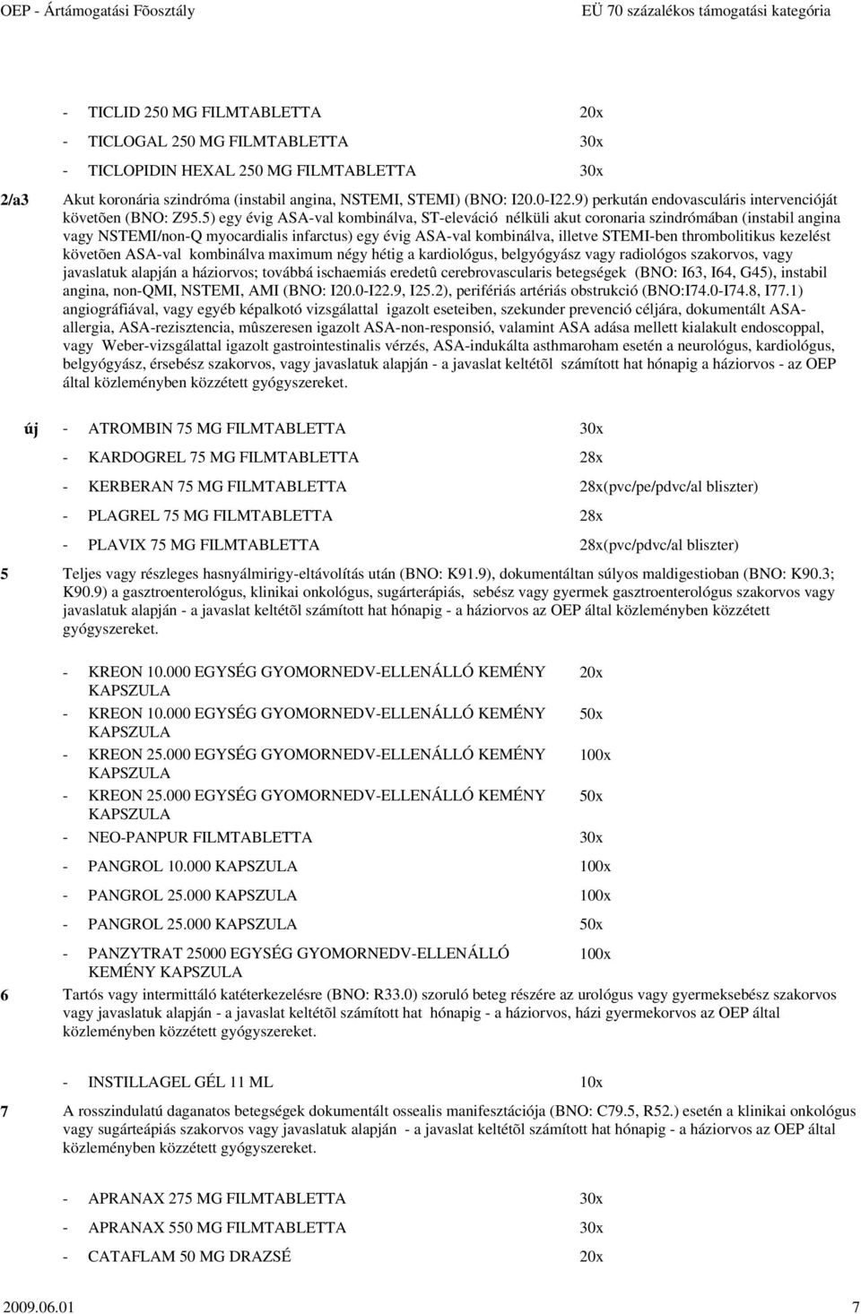5) egy évig ASA-val kombinálva, ST-eleváció nélküli akut coronaria szindrómában (instabil angina vagy NSTEMI/non-Q myocardialis infarctus) egy évig ASA-val kombinálva, illetve STEMI-ben