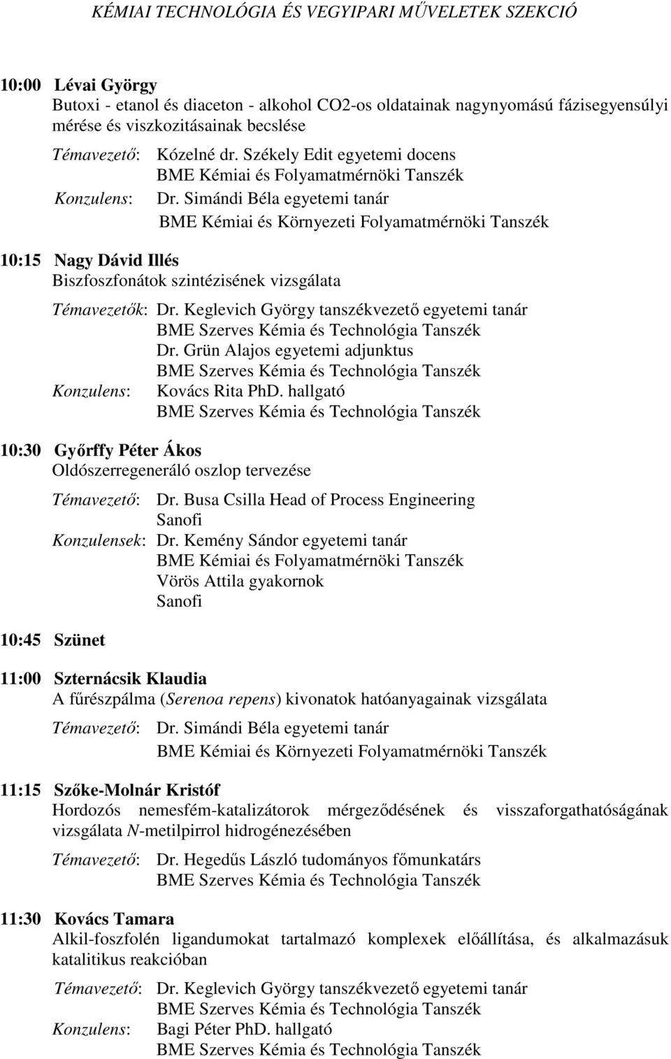 Simándi Béla egyetemi tanár BME Kémiai és Környezeti Folyamatmérnöki Tanszék 10:15 Nagy Dávid Illés Biszfoszfonátok szintézisének vizsgálata Témavezetők: Dr.