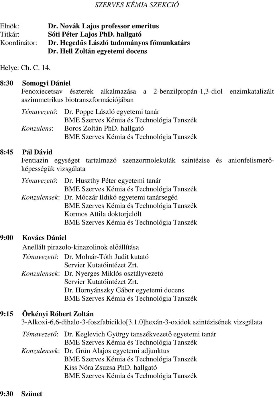 Poppe László egyetemi tanár Konzulens: Boros Zoltán PhD. hallgató 8:45 Pál Dávid Fentiazin egységet tartalmazó szenzormolekulák szintézise és anionfelismerőképességük vizsgálata Témavezető: Dr.