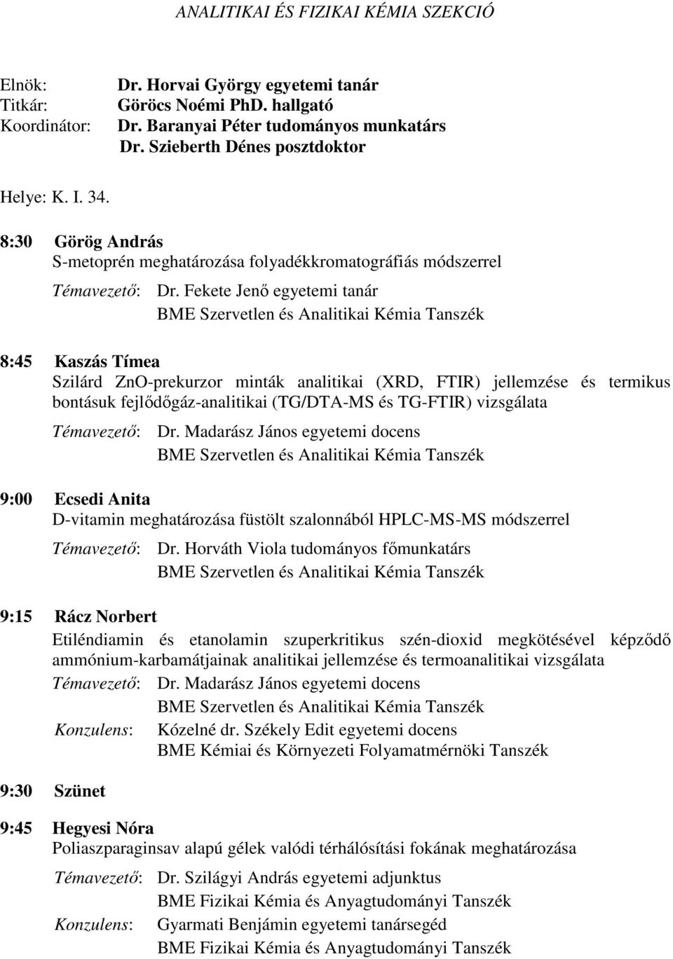 Fekete Jenő egyetemi tanár BME Szervetlen és Analitikai Kémia Tanszék 8:45 Kaszás Tímea Szilárd ZnO-prekurzor minták analitikai (XRD, FTIR) jellemzése és termikus bontásuk fejlődőgáz-analitikai