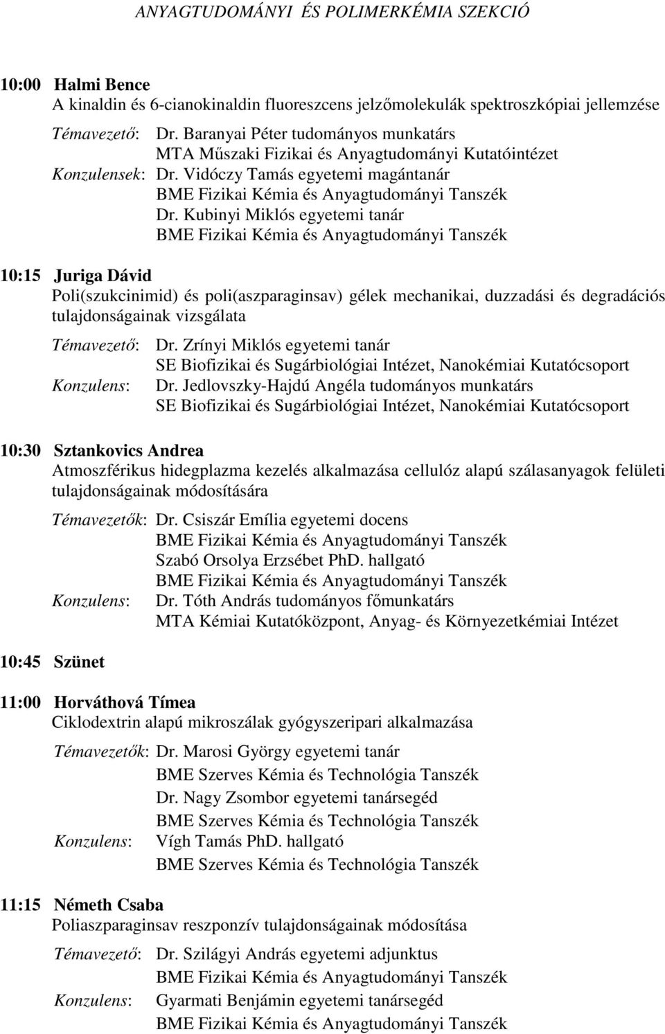 Kubinyi Miklós egyetemi tanár BME Fizikai Kémia és Anyagtudományi Tanszék 10:15 Juriga Dávid Poli(szukcinimid) és poli(aszparaginsav) gélek mechanikai, duzzadási és degradációs tulajdonságainak