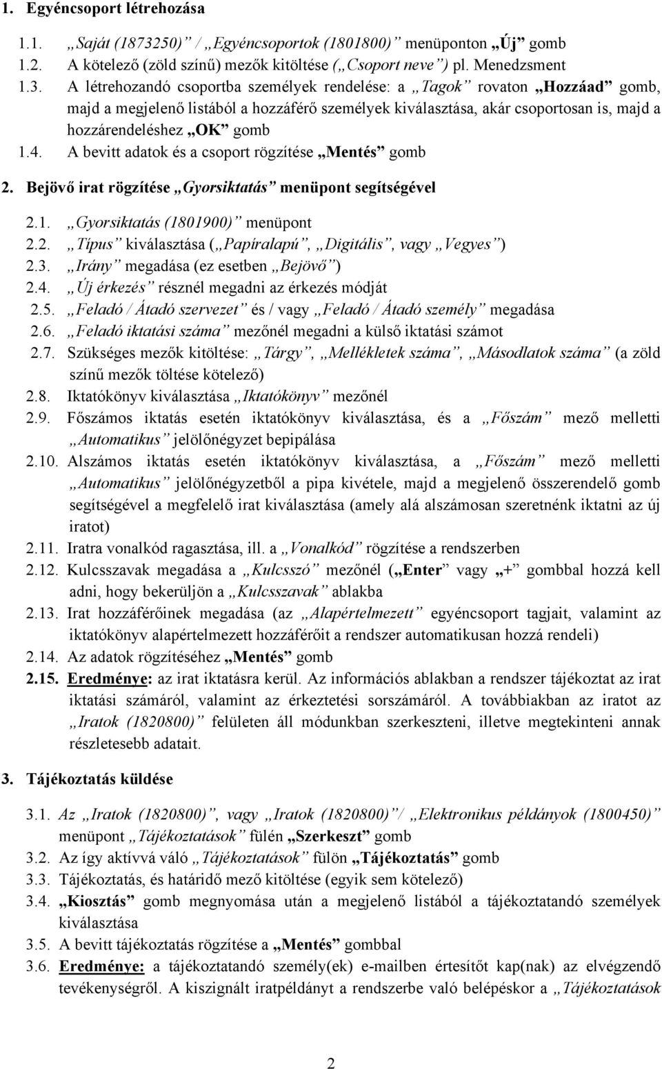 A létrehozandó csoportba személyek rendelése: a Tagok rovaton Hozzáad gomb, majd a megjelenő listából a hozzáférő személyek kiválasztása, akár csoportosan is, majd a hozzárendeléshez OK gomb 1.4.