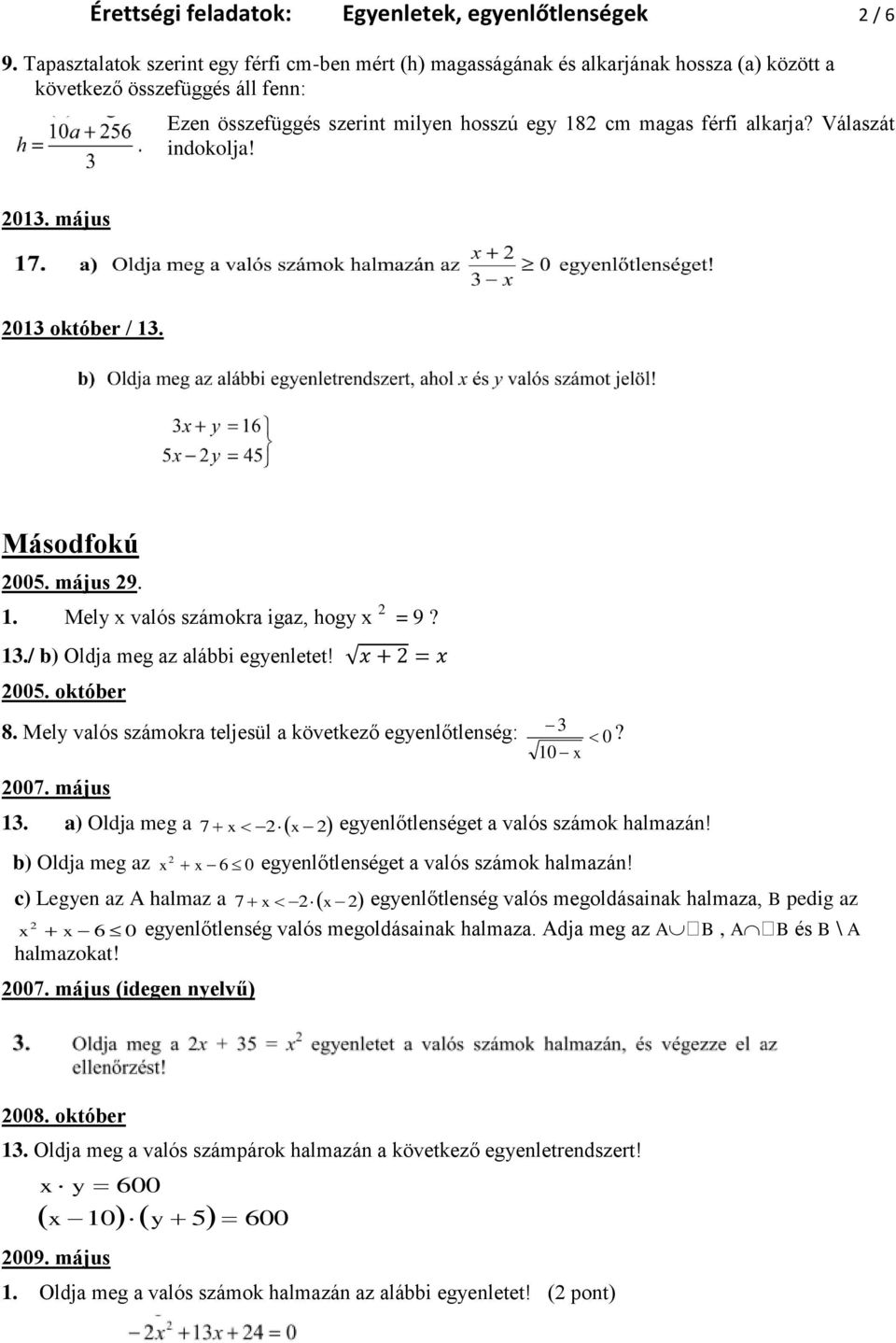 Válaszát indokolja! 2013. május 2013 október / 13. Másodfokú 2005. május 29. 1. Mely x valós számokra igaz, hogy x 2 = 9? 13./ b) Oldja meg az alábbi egyenletet! 2005. október 8.