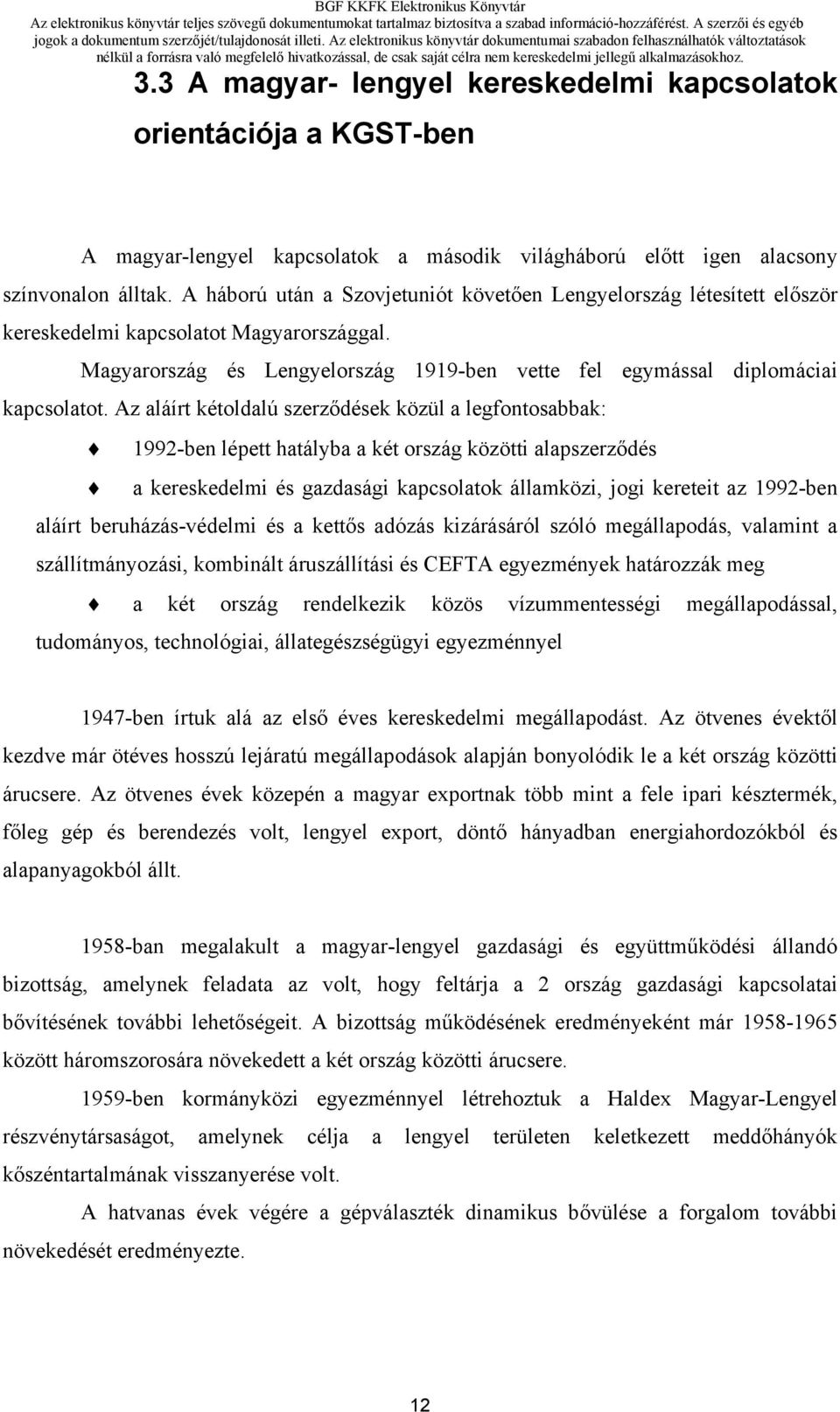 Az aláírt kétoldalú szerződések közül a legfontosabbak: 1992-ben lépett hatályba a két ország közötti alapszerződés a kereskedelmi és gazdasági kapcsolatok államközi, jogi kereteit az 1992-ben aláírt