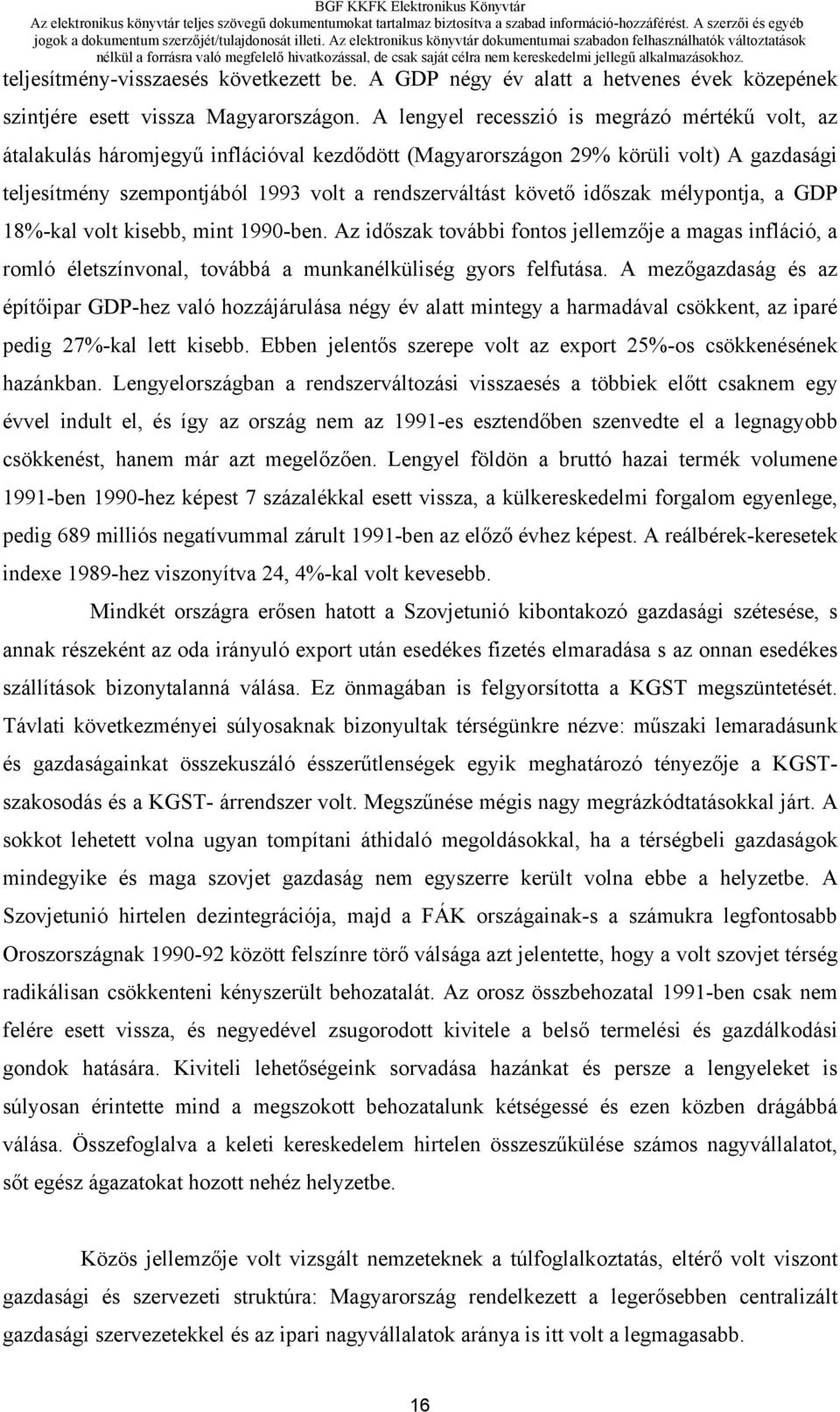 időszak mélypontja, a GDP 18%-kal volt kisebb, mint 1990-ben. Az időszak további fontos jellemzője a magas infláció, a romló életszínvonal, továbbá a munkanélküliség gyors felfutása.