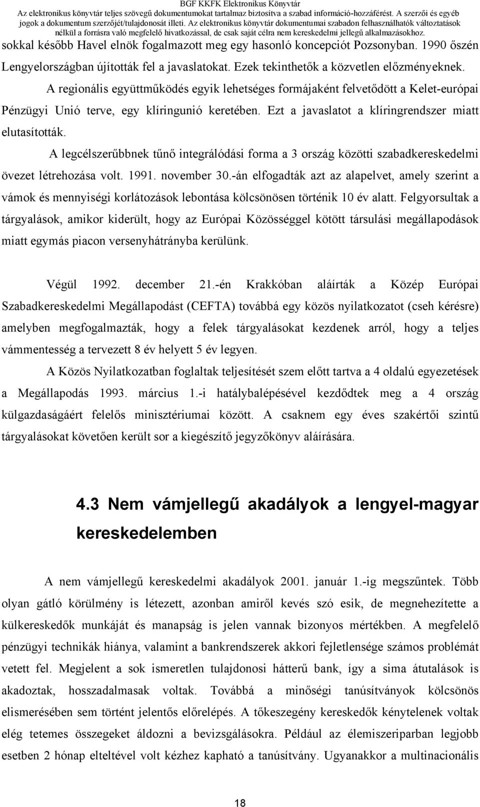 A legcélszerűbbnek tűnő integrálódási forma a 3 ország közötti szabadkereskedelmi övezet létrehozása volt. 1991. november 30.