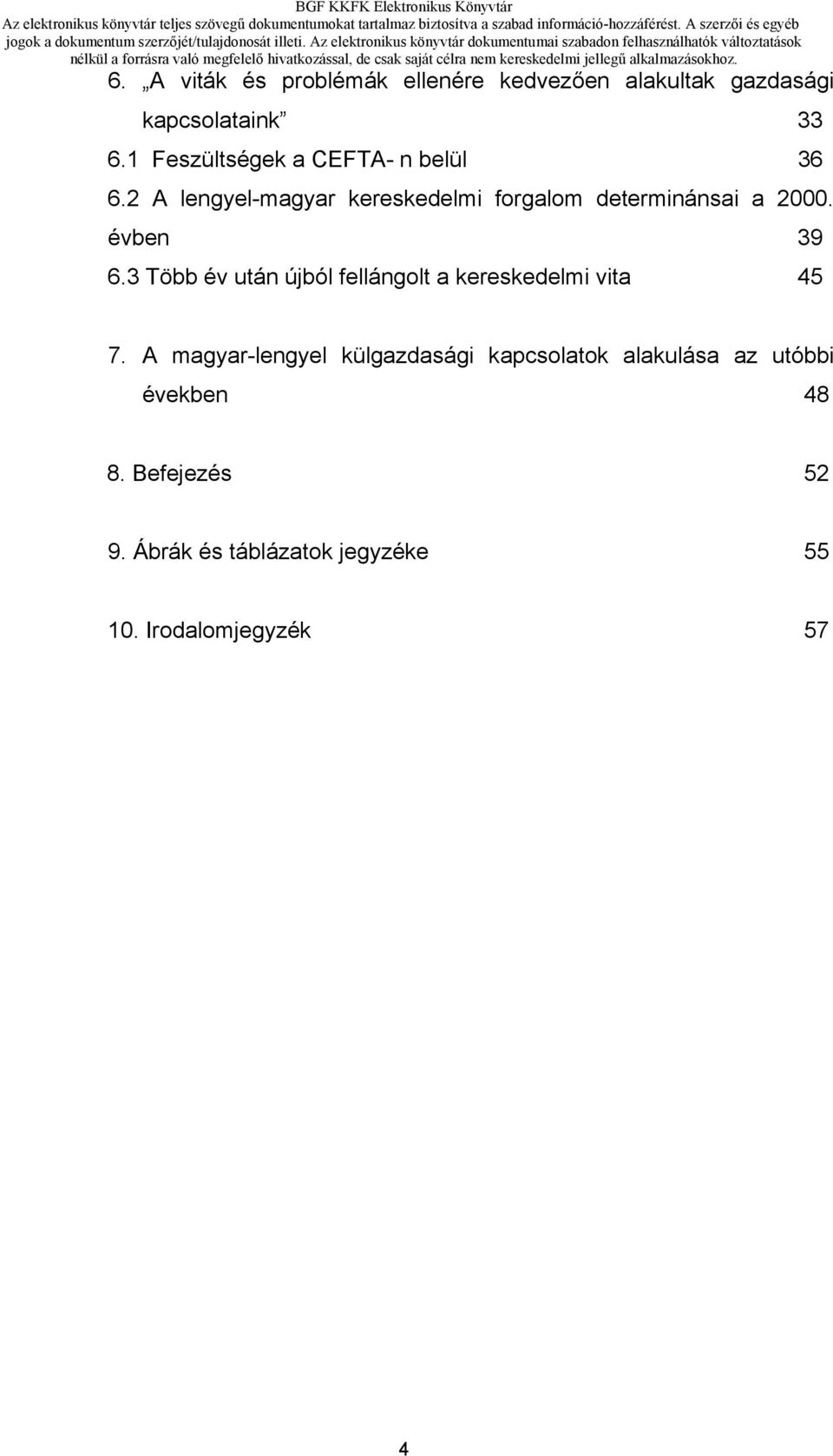 évben 39 6.3 Több év után újból fellángolt a kereskedelmi vita 45 7.