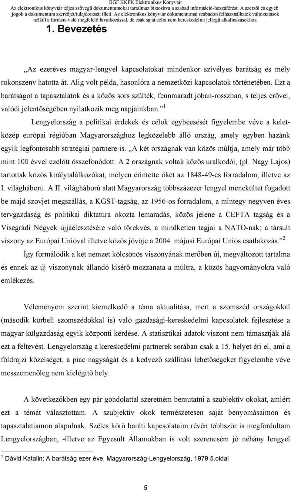 1 Lengyelország a politikai érdekek és célok egybeesését figyelembe véve a keletközép európai régióban Magyarországhoz legközelebb álló ország, amely egyben hazánk egyik legfontosabb stratégiai