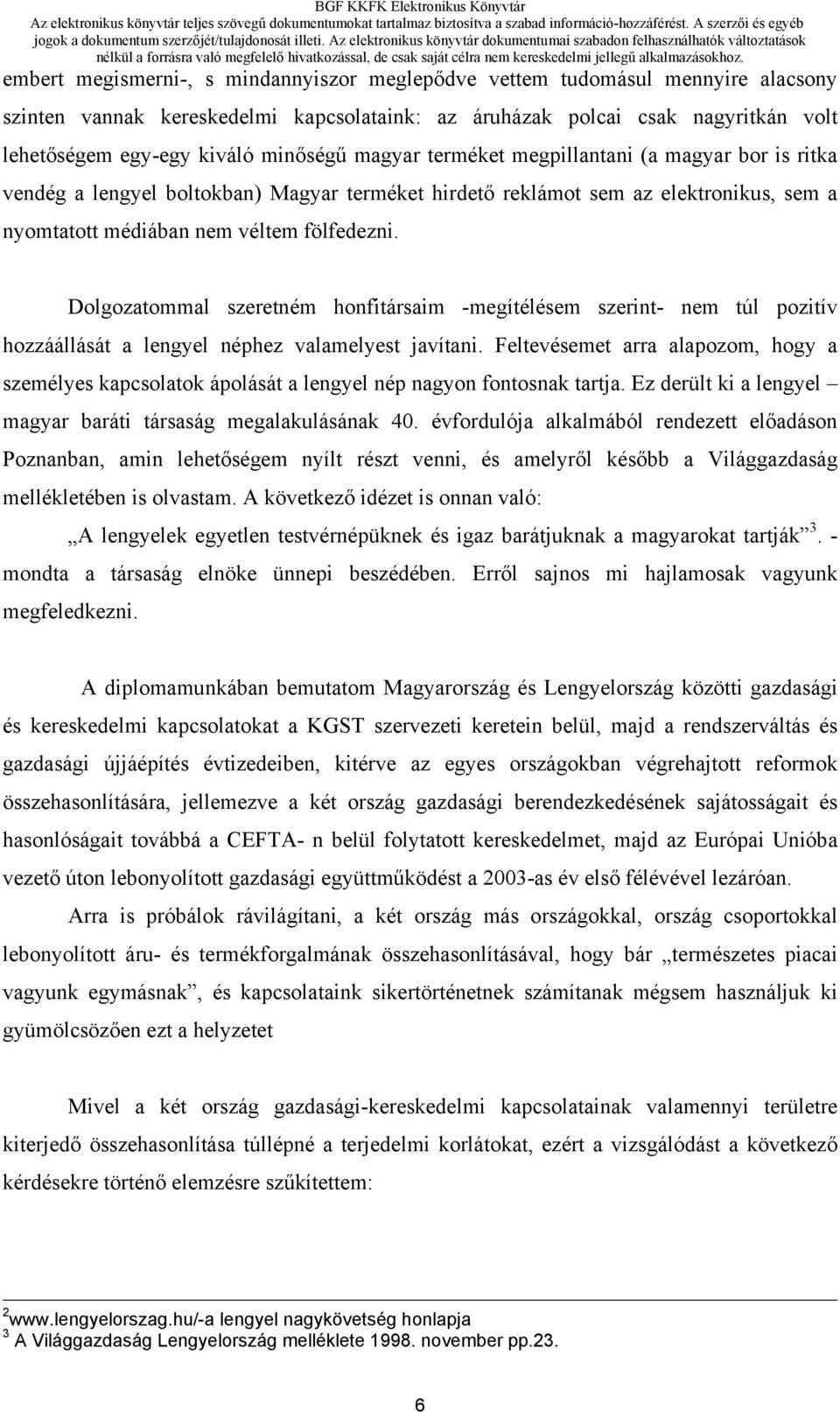 Dolgozatommal szeretném honfitársaim -megítélésem szerint- nem túl pozitív hozzáállását a lengyel néphez valamelyest javítani.