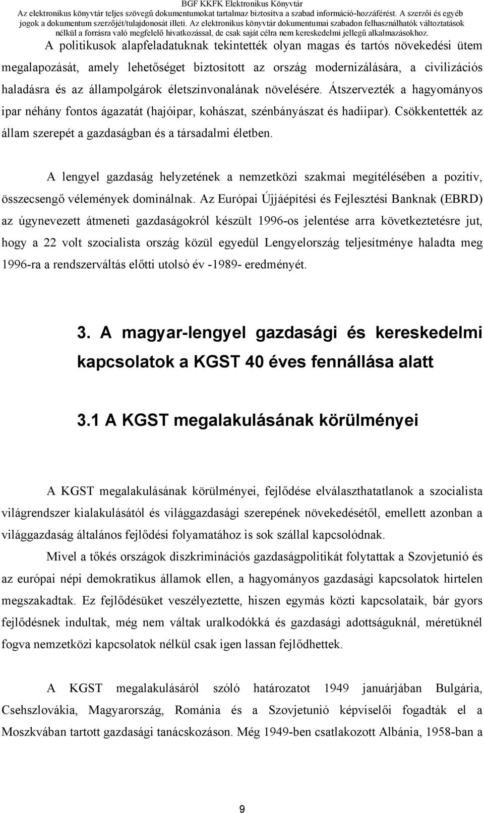 Csökkentették az állam szerepét a gazdaságban és a társadalmi életben. A lengyel gazdaság helyzetének a nemzetközi szakmai megítélésében a pozitív, összecsengő vélemények dominálnak.