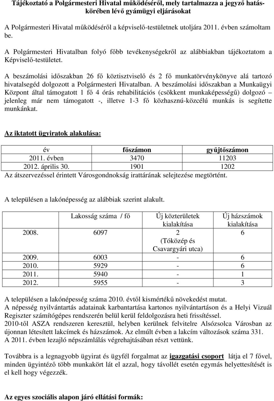 A beszámolási időszakban 26 fő köztisztviselő és 2 fő munkatörvénykönyve alá tartozó hivatalsegéd dolgozott a Polgármesteri Hivatalban.