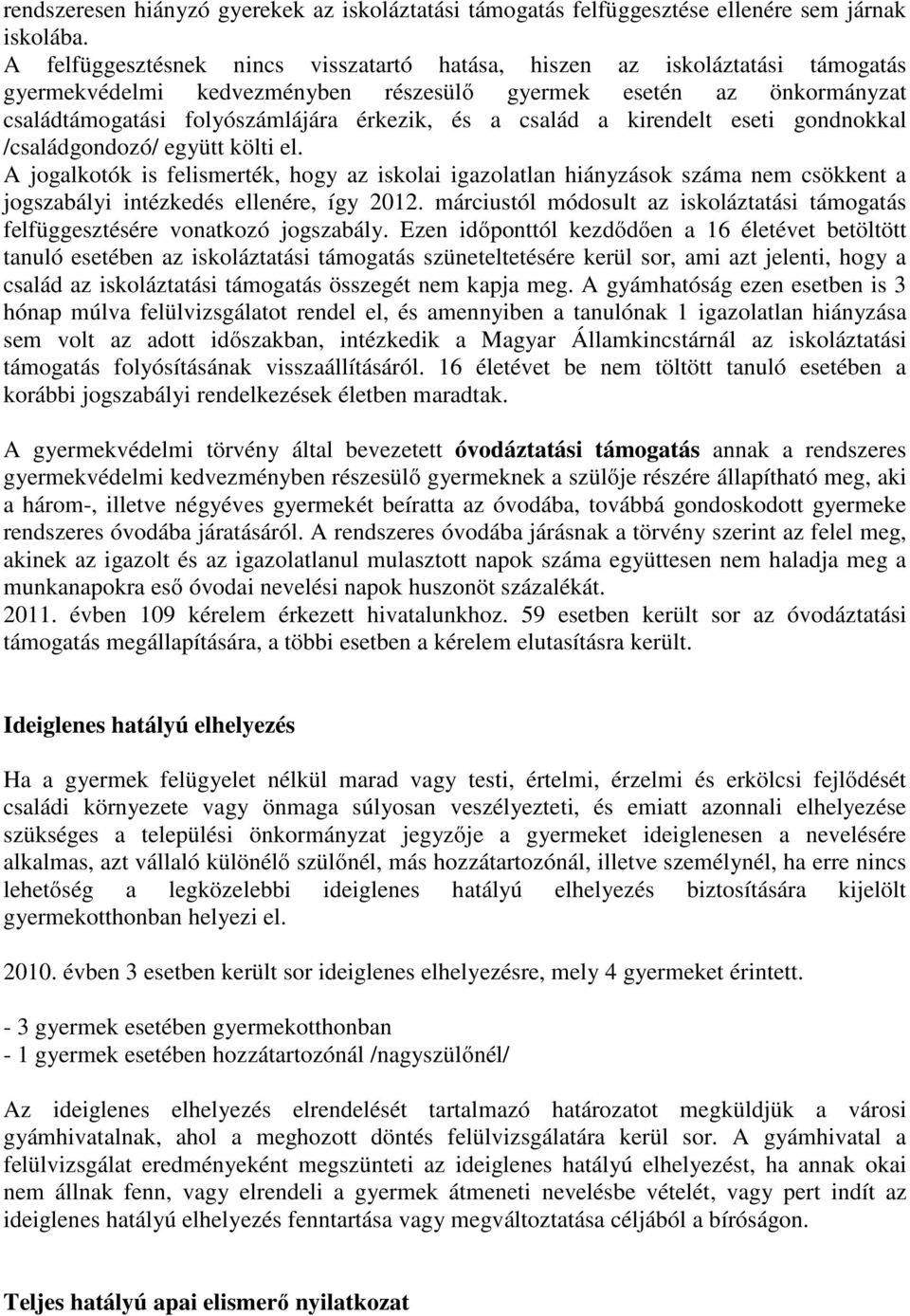 család a kirendelt eseti gondnokkal /családgondozó/ együtt költi el. A jogalkotók is felismerték, hogy az iskolai igazolatlan hiányzások száma nem csökkent a jogszabályi intézkedés ellenére, így 2012.