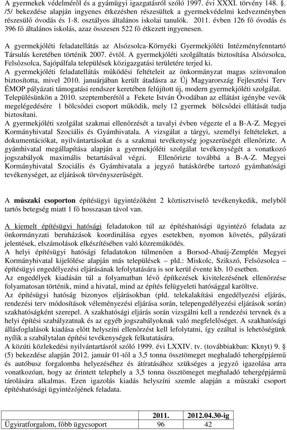 A gyermekjóléti feladatellátás az Alsózsolca-Környéki Gyermekjóléti Intézményfenntartó Társulás keretében történik 2007. évtől.