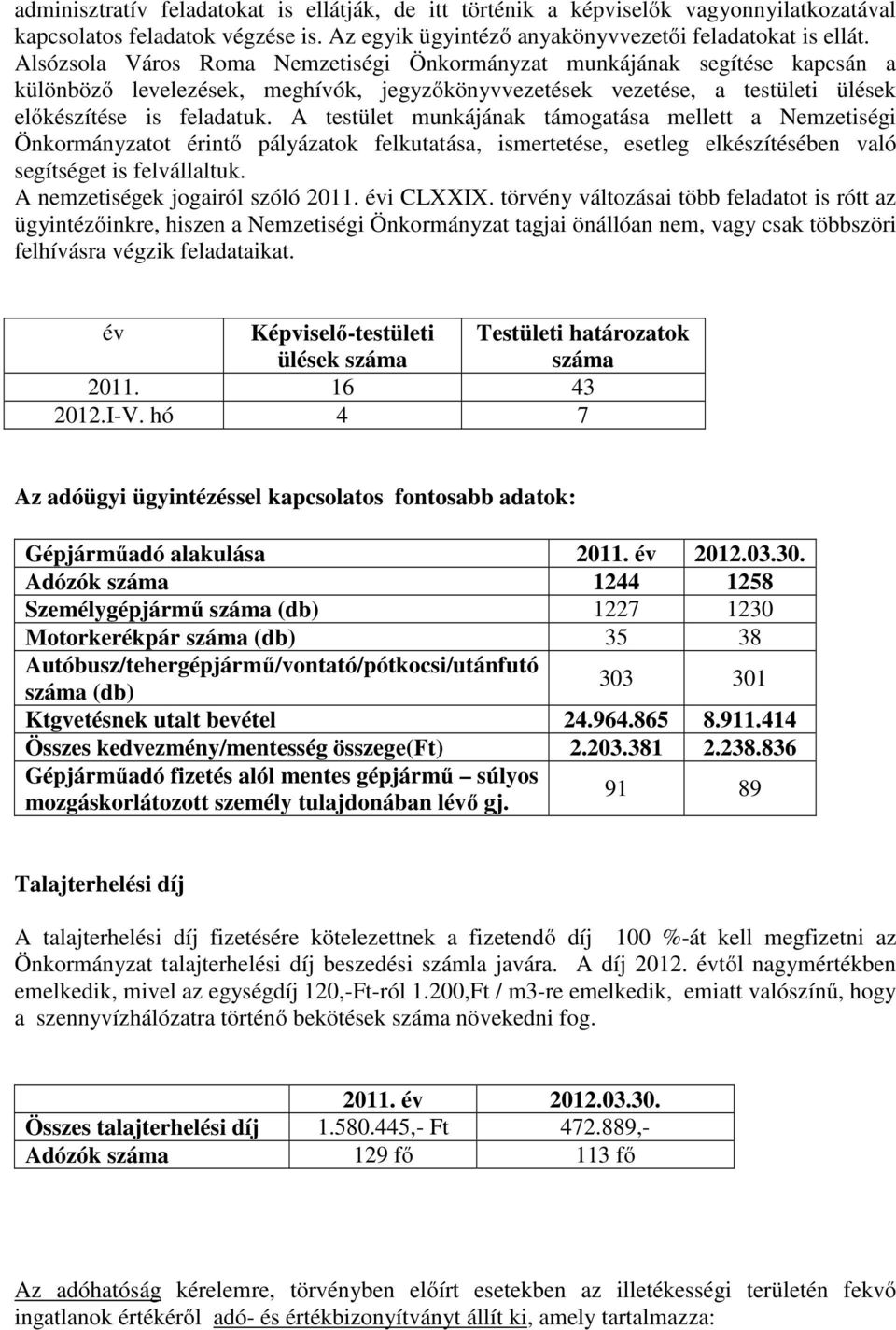 A testület munkájának támogatása mellett a Nemzetiségi Önkormányzatot érintő pályázatok felkutatása, ismertetése, esetleg elkészítésében való segítséget is felvállaltuk.