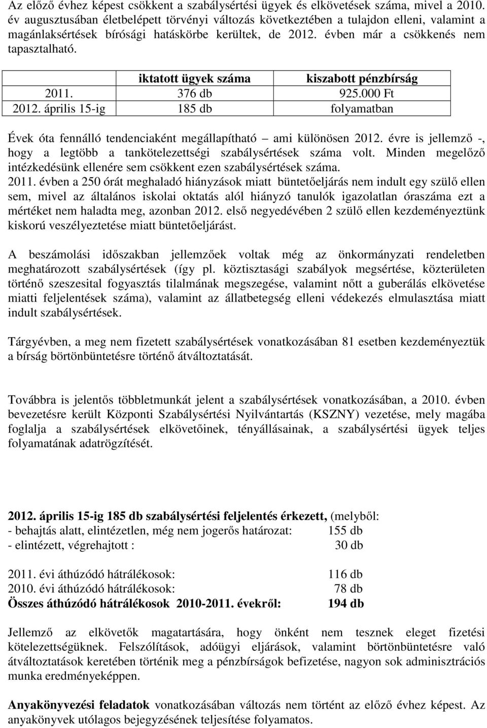 iktatott ügyek száma kiszabott pénzbírság 2011. 376 db 925.000 Ft 2012. április 15-ig 185 db folyamatban Évek óta fennálló tendenciaként megállapítható ami különösen 2012.