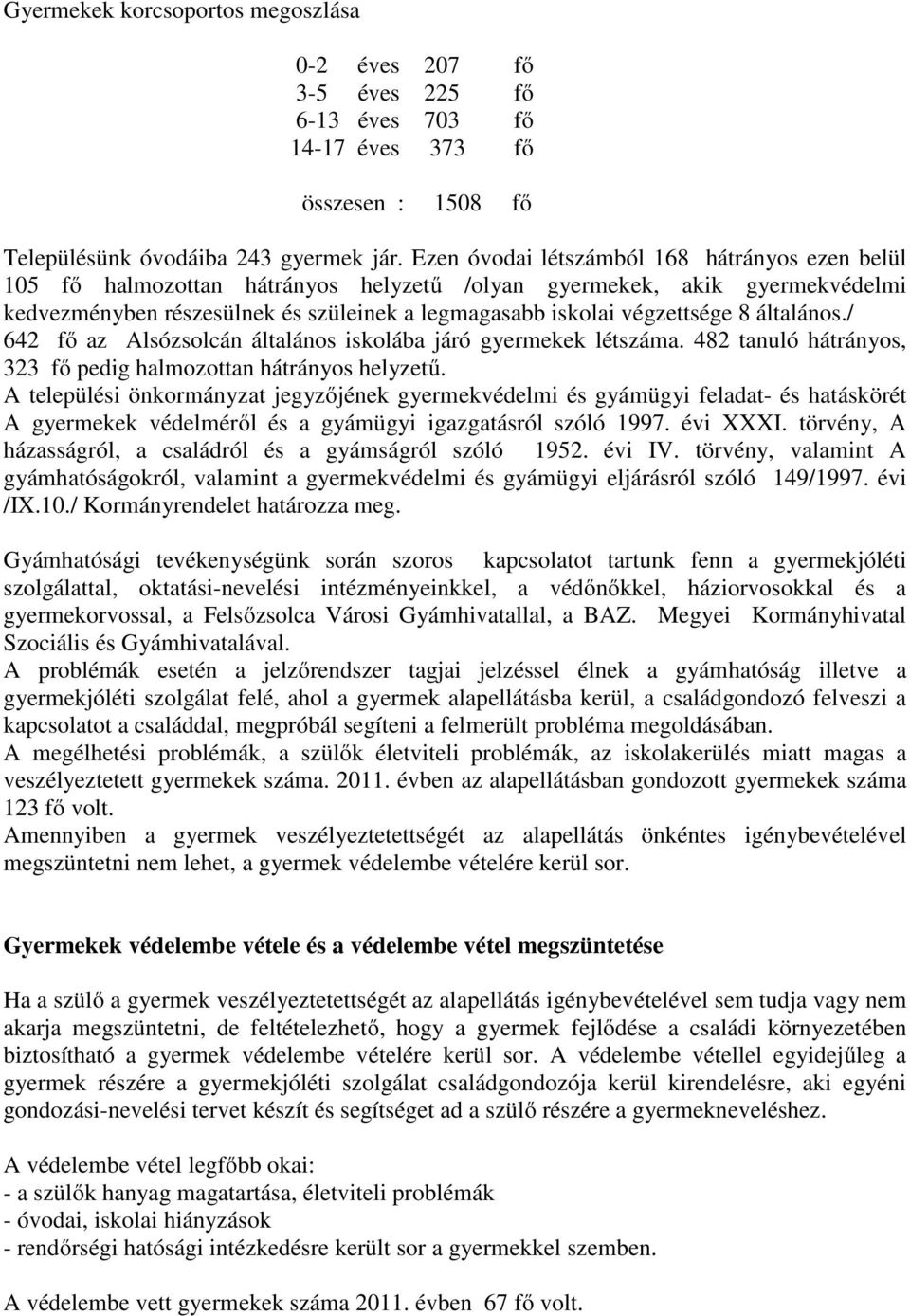 általános./ 642 fő az Alsózsolcán általános iskolába járó gyermekek létszáma. 482 tanuló hátrányos, 323 fő pedig halmozottan hátrányos helyzetű.