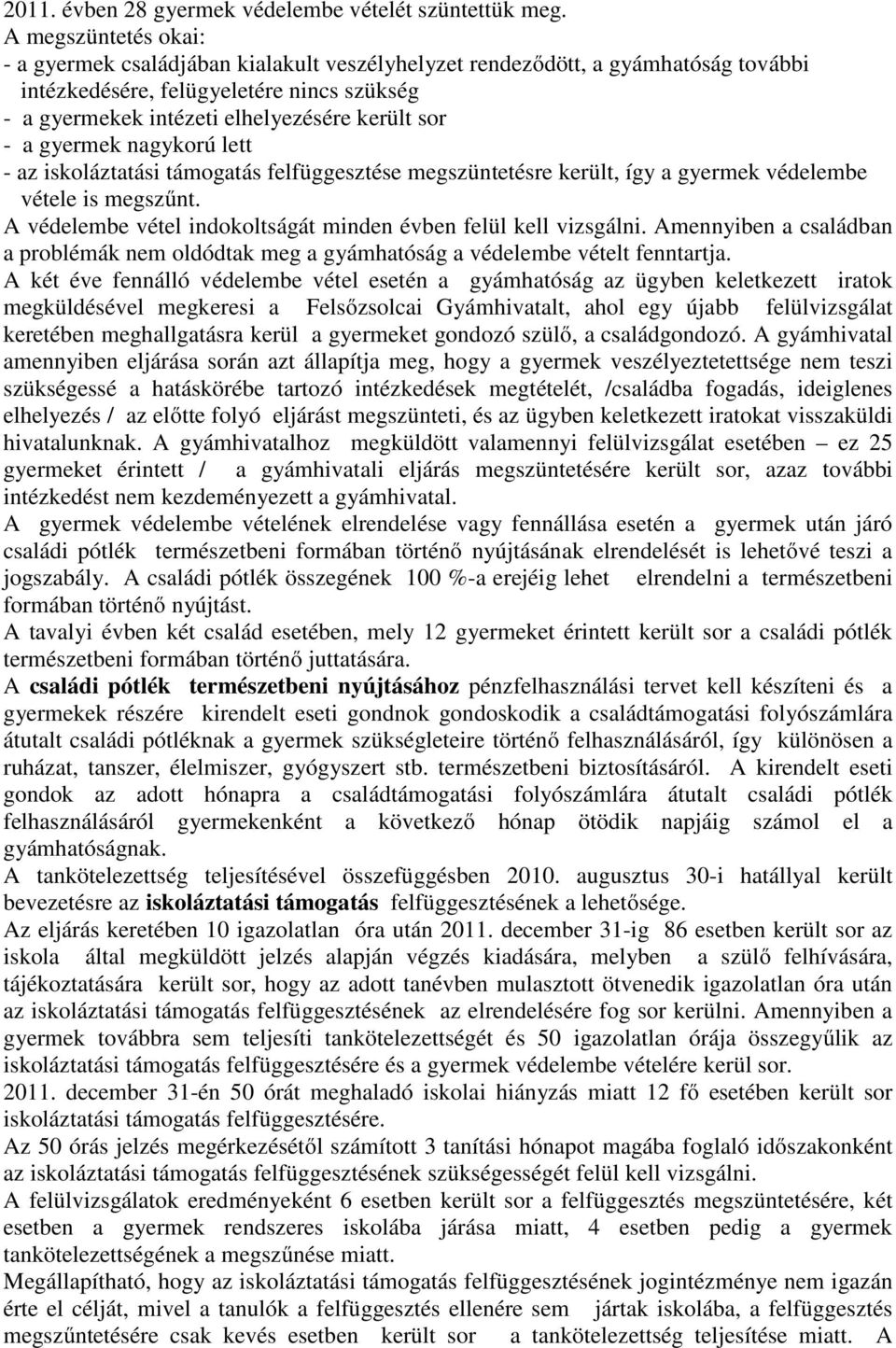 gyermek nagykorú lett - az iskoláztatási támogatás felfüggesztése megszüntetésre került, így a gyermek védelembe vétele is megszűnt. A védelembe vétel indokoltságát minden évben felül kell vizsgálni.