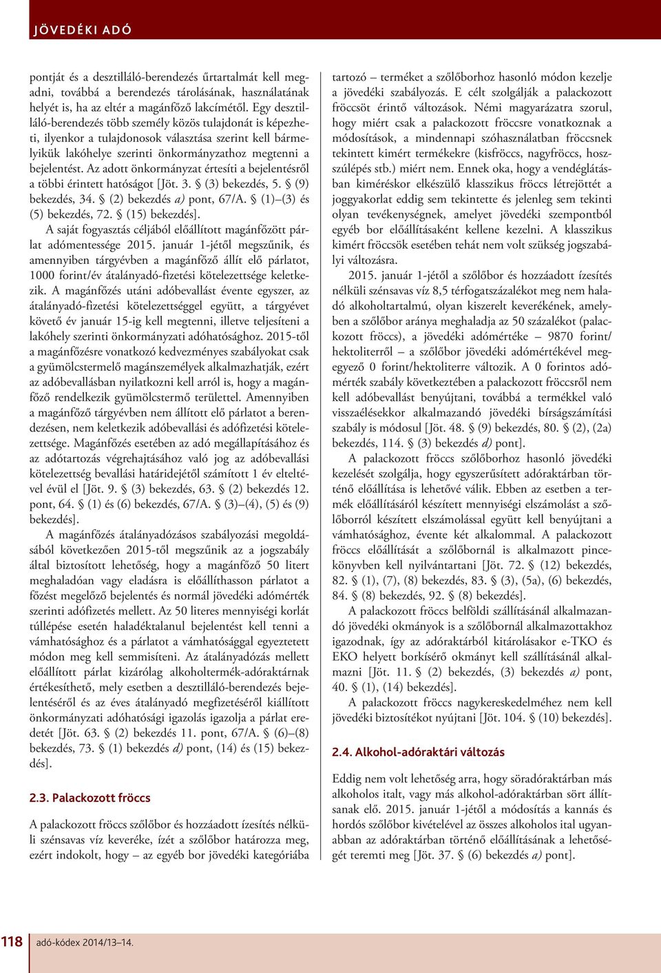 Az adott önkormányzat értesíti a bejelentésről a többi érintett hatóságot [Jöt. 3. (3) bekezdés, 5. (9) bekezdés, 34. (2) bekezdés a) pont, 67/A. (1) (3) és (5) bekezdés, 72. (15) bekezdés].