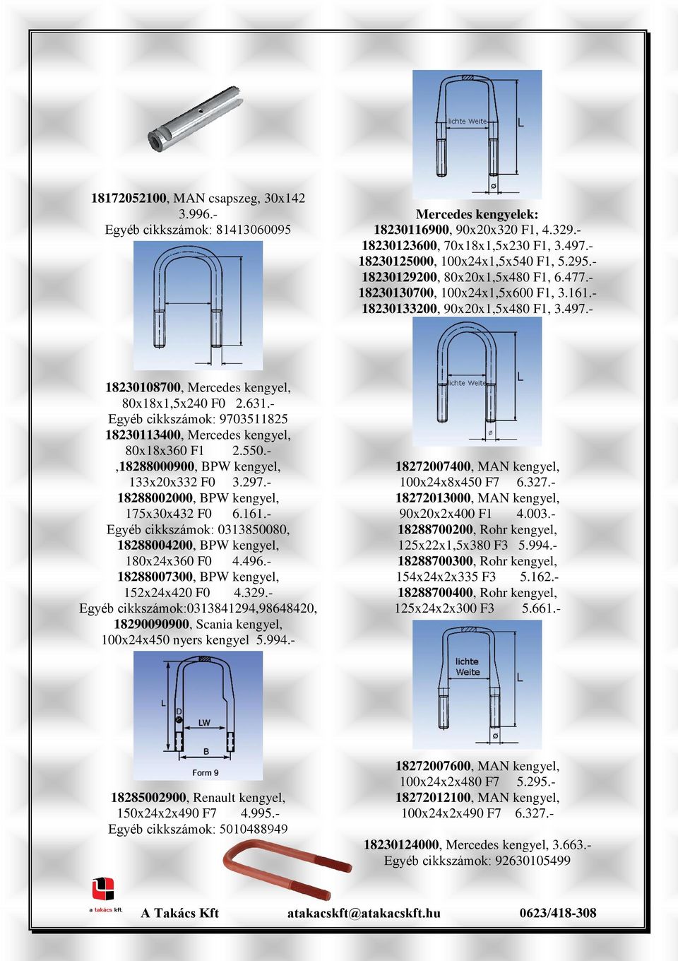 - Egyéb cikkszámok: 9703511825 18230113400, Mercedes kengyel, 80x18x360 F1 2.550.-,18288000900, BPW kengyel, 133x20x332 F0 3.297.- 18288002000, BPW kengyel, 175x30x432 F0 6.161.