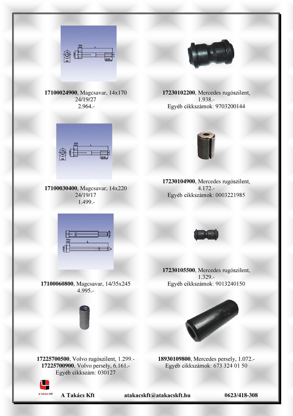 0104900, Mercedes rugószilent, 4.172.- Egyéb cikkszámok: 0003221985 17100060800, Magcsavar, 14/35x245 4.995.