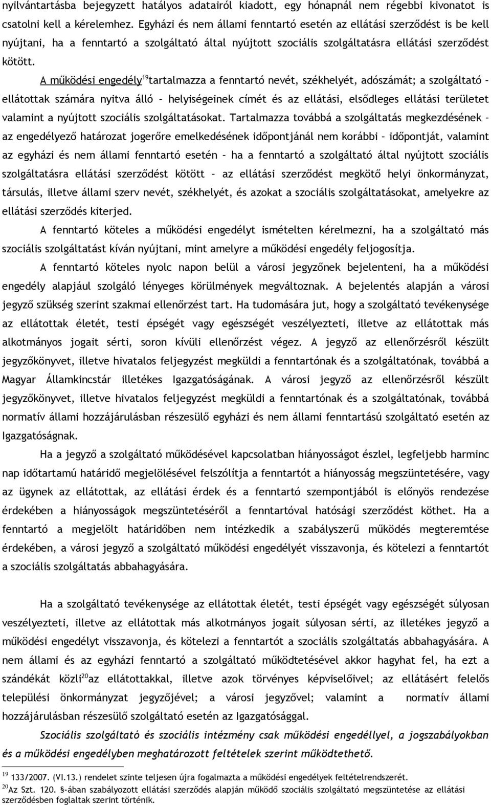 A működési engedély 19 tartalmazza a fenntartó nevét, székhelyét, adószámát; a szolgáltató ellátottak számára nyitva álló helyiségeinek címét és az ellátási, elsődleges ellátási területet valamint a