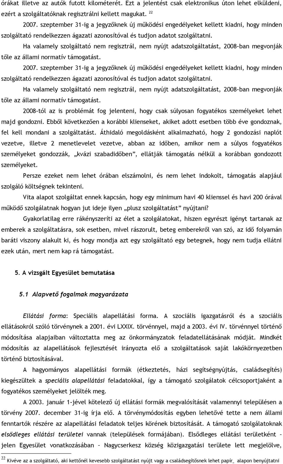 Ha valamely szolgáltató nem regisztrál, nem nyújt adatszolgáltatást, 2008-ban megvonják tőle az állami normatív támogatást. 2007.