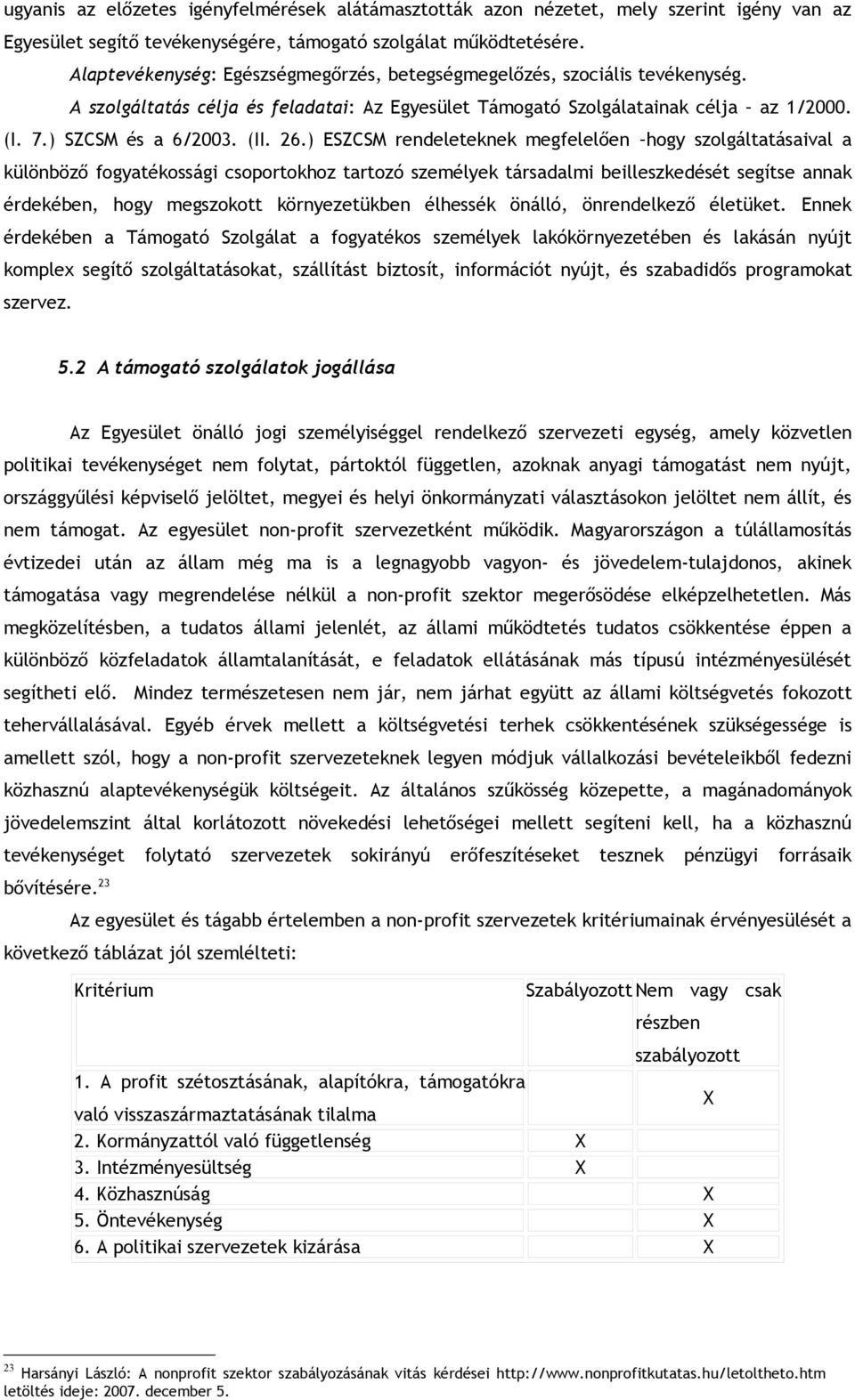 26.) ESZCSM rendeleteknek megfelelően hogy szolgáltatásaival a különböző fogyatékossági csoportokhoz tartozó személyek társadalmi beilleszkedését segítse annak érdekében, hogy megszokott