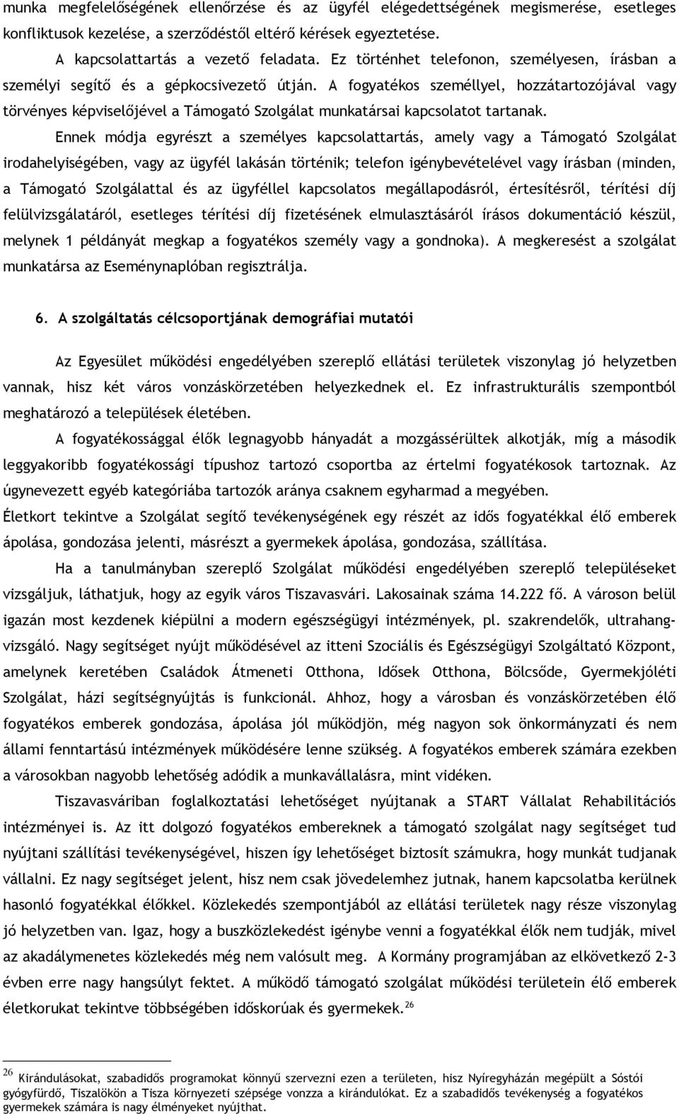 A fogyatékos személlyel, hozzátartozójával vagy törvényes képviselőjével a Támogató Szolgálat munkatársai kapcsolatot tartanak.
