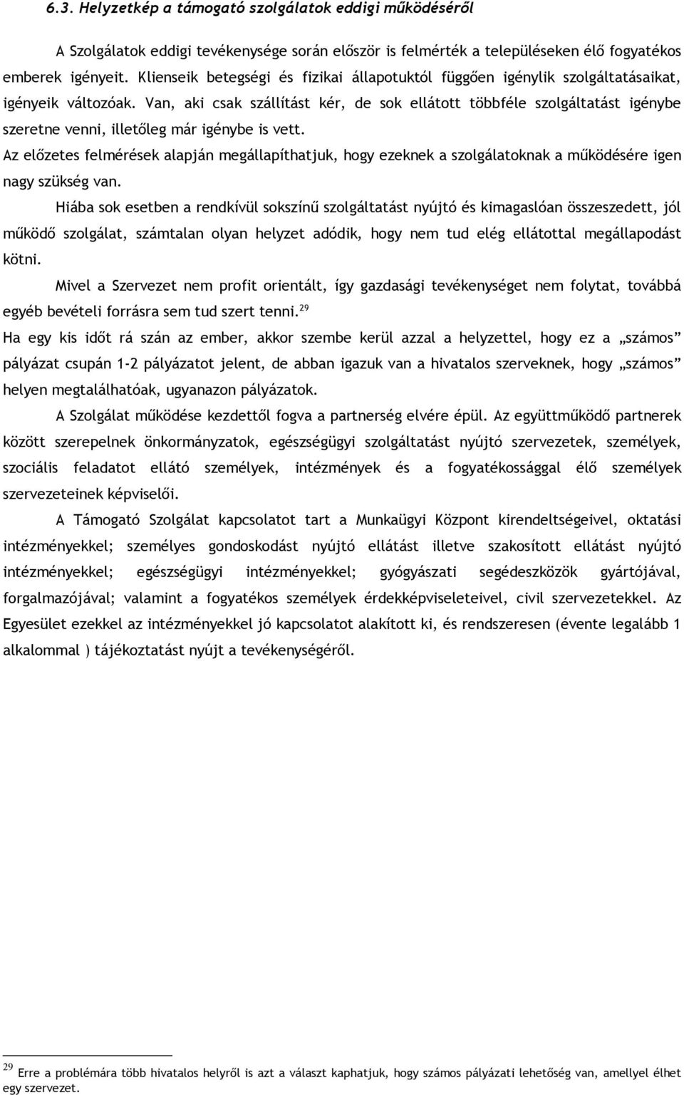 Van, aki csak szállítást kér, de sok ellátott többféle szolgáltatást igénybe szeretne venni, illetőleg már igénybe is vett.