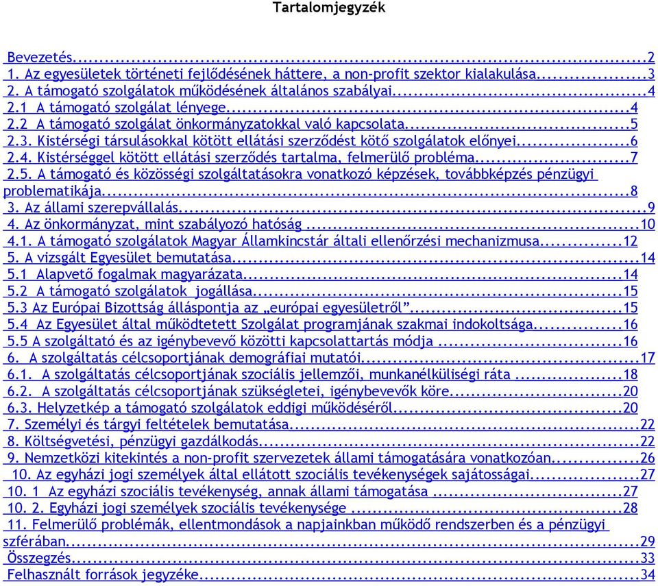 ..7 2.5. A támogató és közösségi szolgáltatásokra vonatkozó képzések, továbbképzés pénzügyi problematikája...8 3. Az állami szerepvállalás...9 4. Az önkormányzat, mint szabályozó hatóság...10