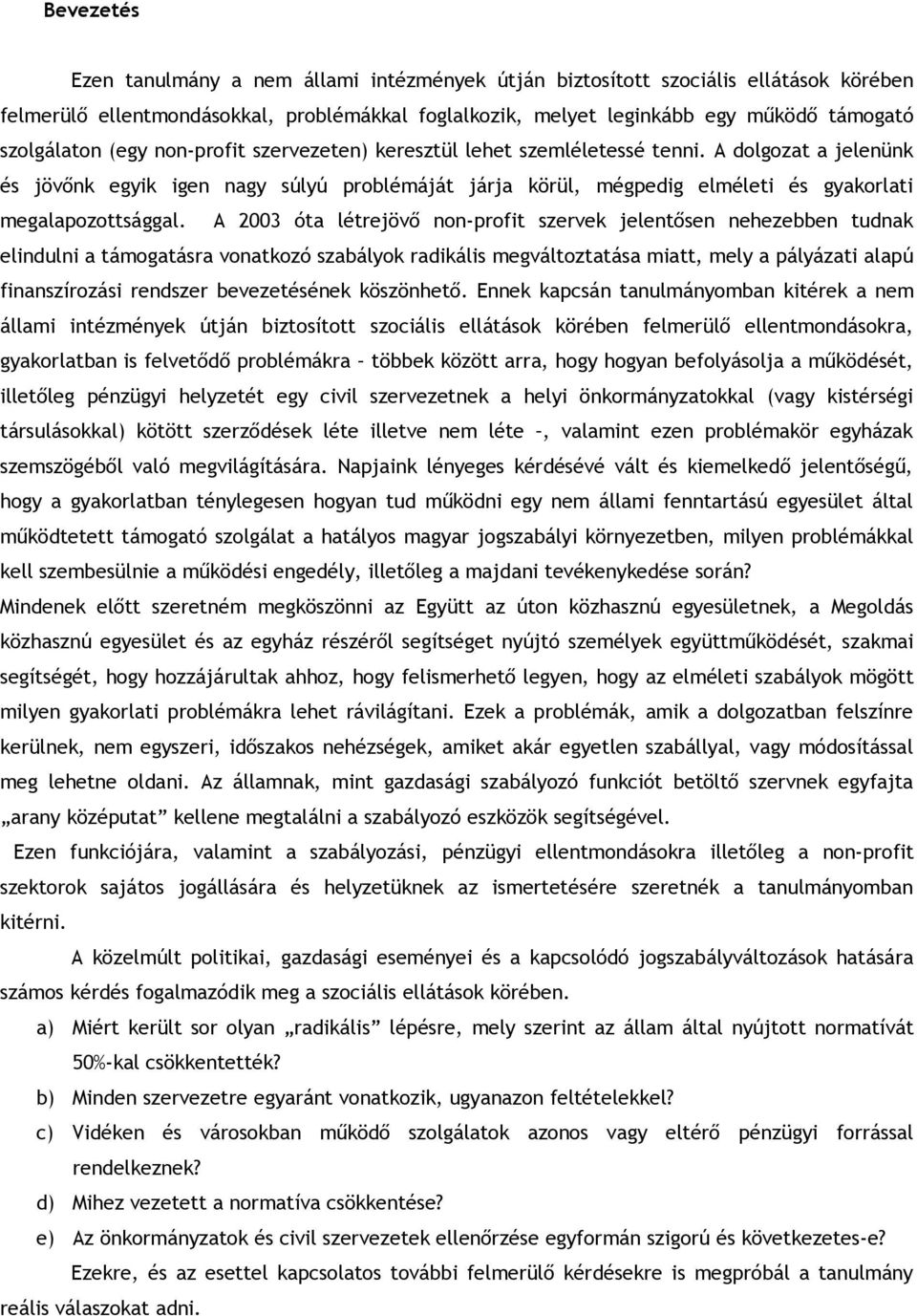 A 2003 óta létrejövő non-profit szervek jelentősen nehezebben tudnak elindulni a támogatásra vonatkozó szabályok radikális megváltoztatása miatt, mely a pályázati alapú finanszírozási rendszer
