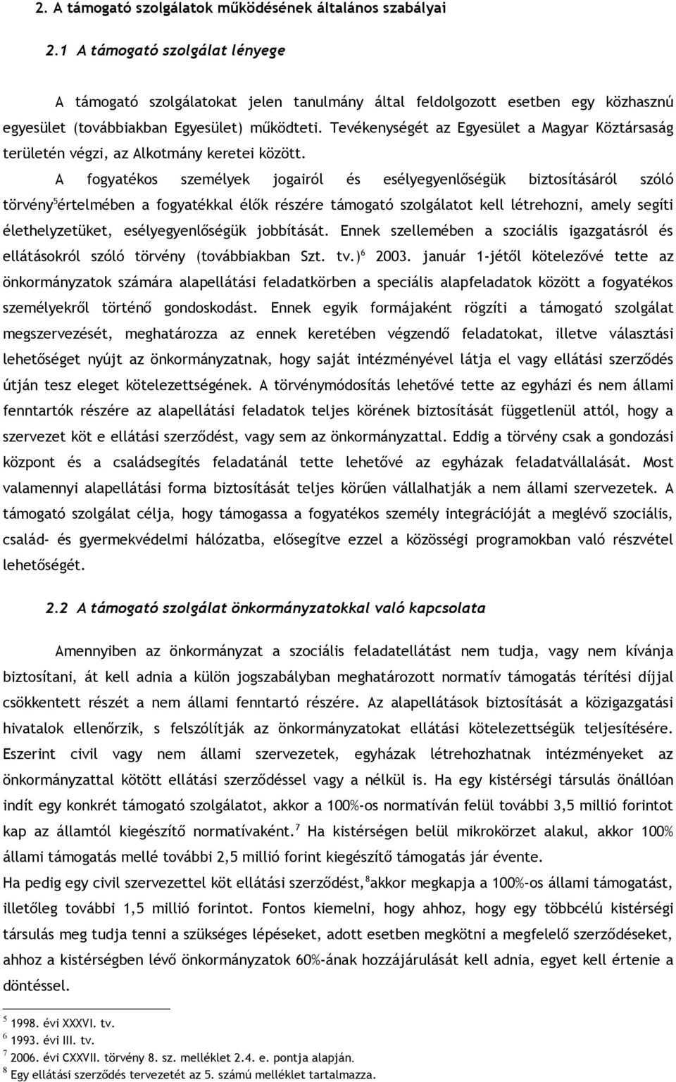 Tevékenységét az Egyesület a Magyar Köztársaság területén végzi, az Alkotmány keretei között.