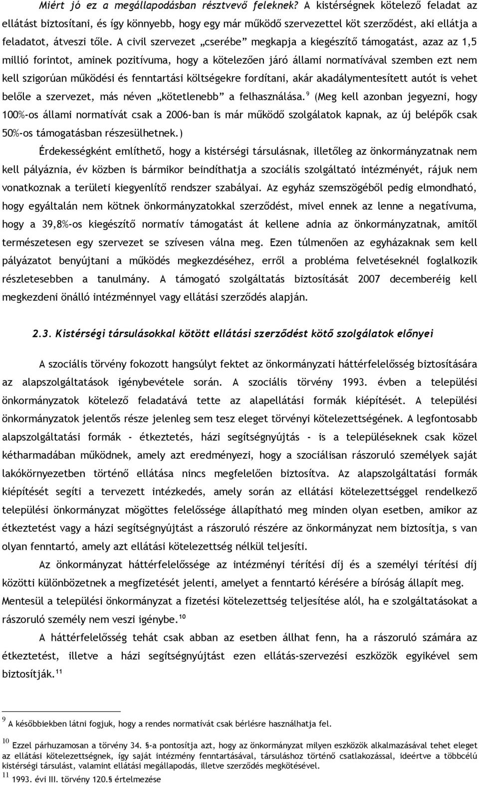 A civil szervezet cserébe megkapja a kiegészítő támogatást, azaz az 1,5 millió forintot, aminek pozitívuma, hogy a kötelezően járó állami normatívával szemben ezt nem kell szigorúan működési és