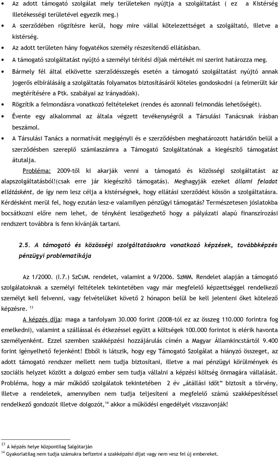 A támogató szolgáltatást nyújtó a személyi térítési díjak mértékét mi szerint határozza meg.