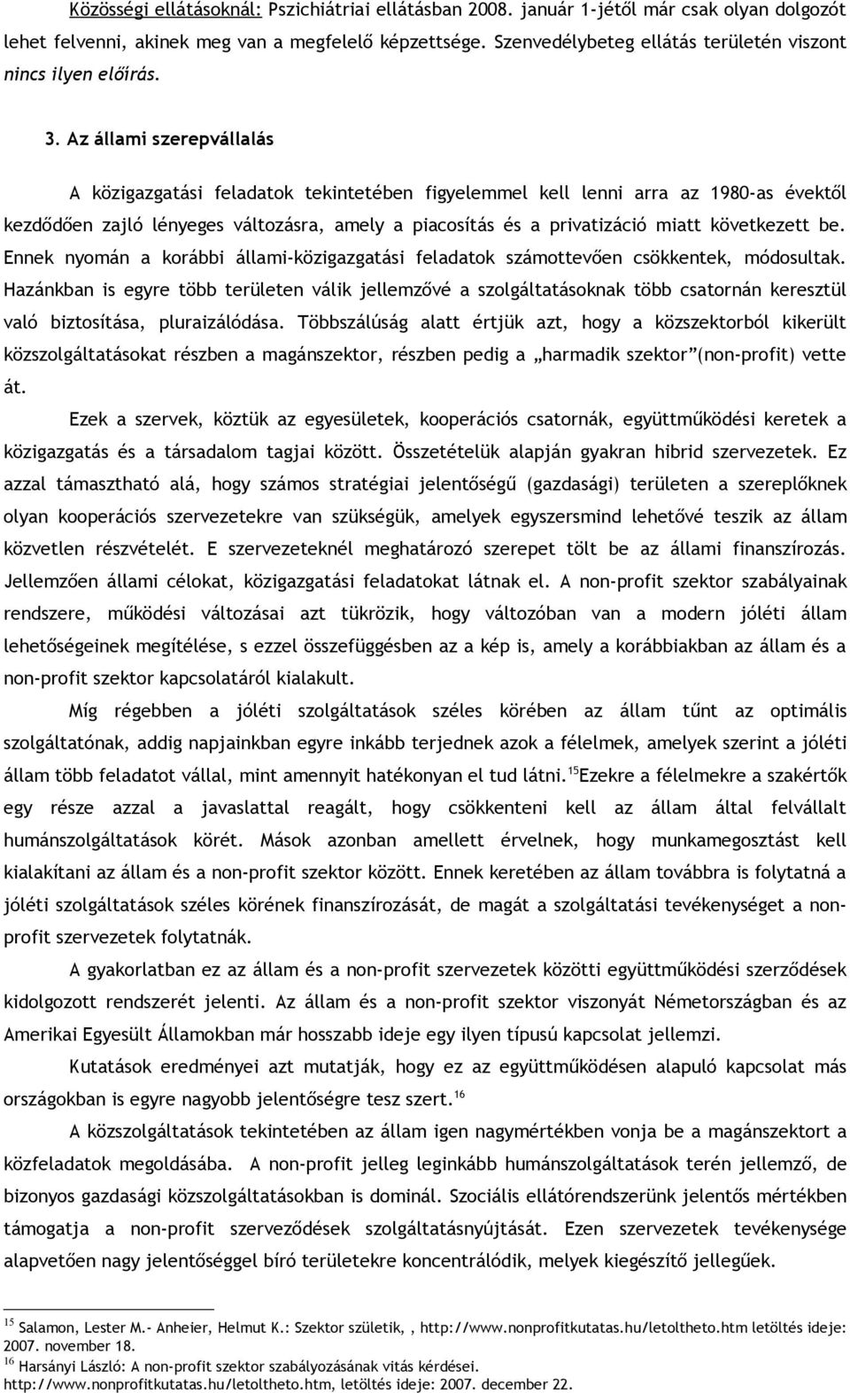 Az állami szerepvállalás A közigazgatási feladatok tekintetében figyelemmel kell lenni arra az 1980-as évektől kezdődően zajló lényeges változásra, amely a piacosítás és a privatizáció miatt