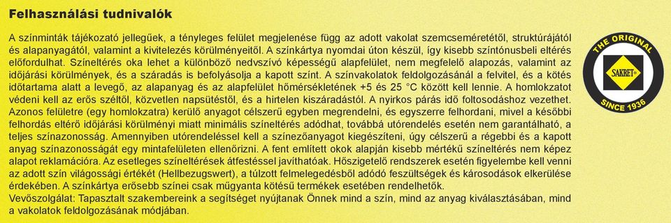 Színeltérés oka lehet a különböző nedvszívó képességű alapfelület, nem megfelelő alapozás, valamint az időjárási körülmények, és a száradás is befolyásolja a kapott színt.