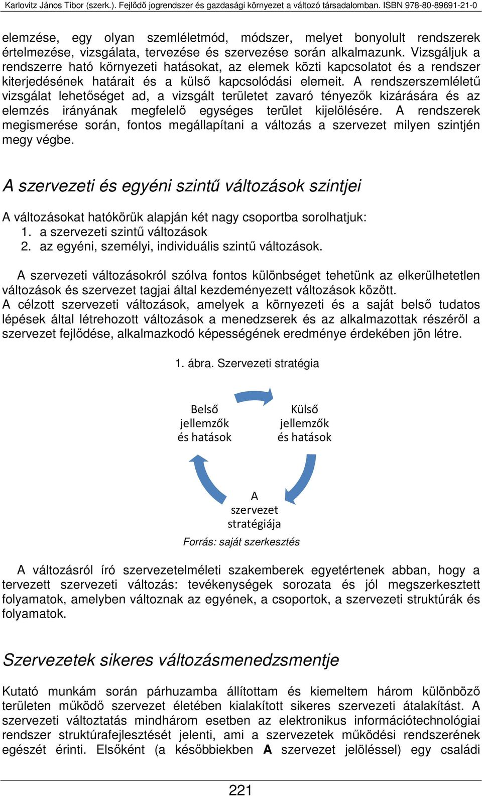 A rendszerszemléletű vizsgálat lehetőséget ad, a vizsgált területet zavaró tényezők kizárására és az elemzés irányának megfelelő egységes terület kijelölésére.