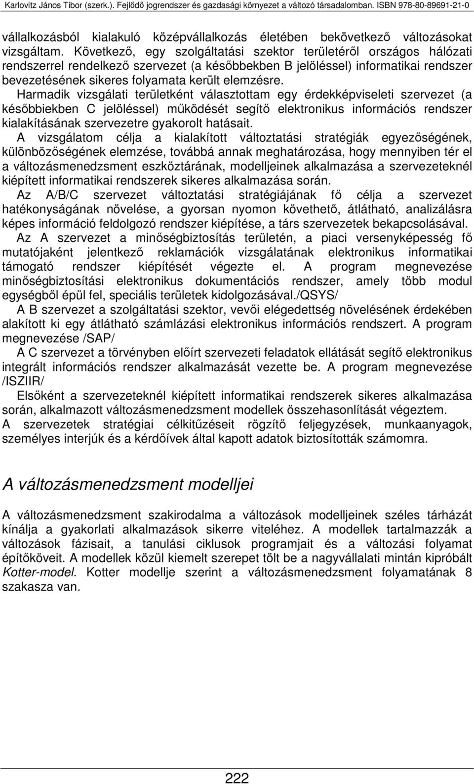 Harmadik vizsgálati területként választottam egy érdekképviseleti szervezet (a későbbiekben C jelöléssel) működését segítő elektronikus információs rendszer kialakításának szervezetre gyakorolt