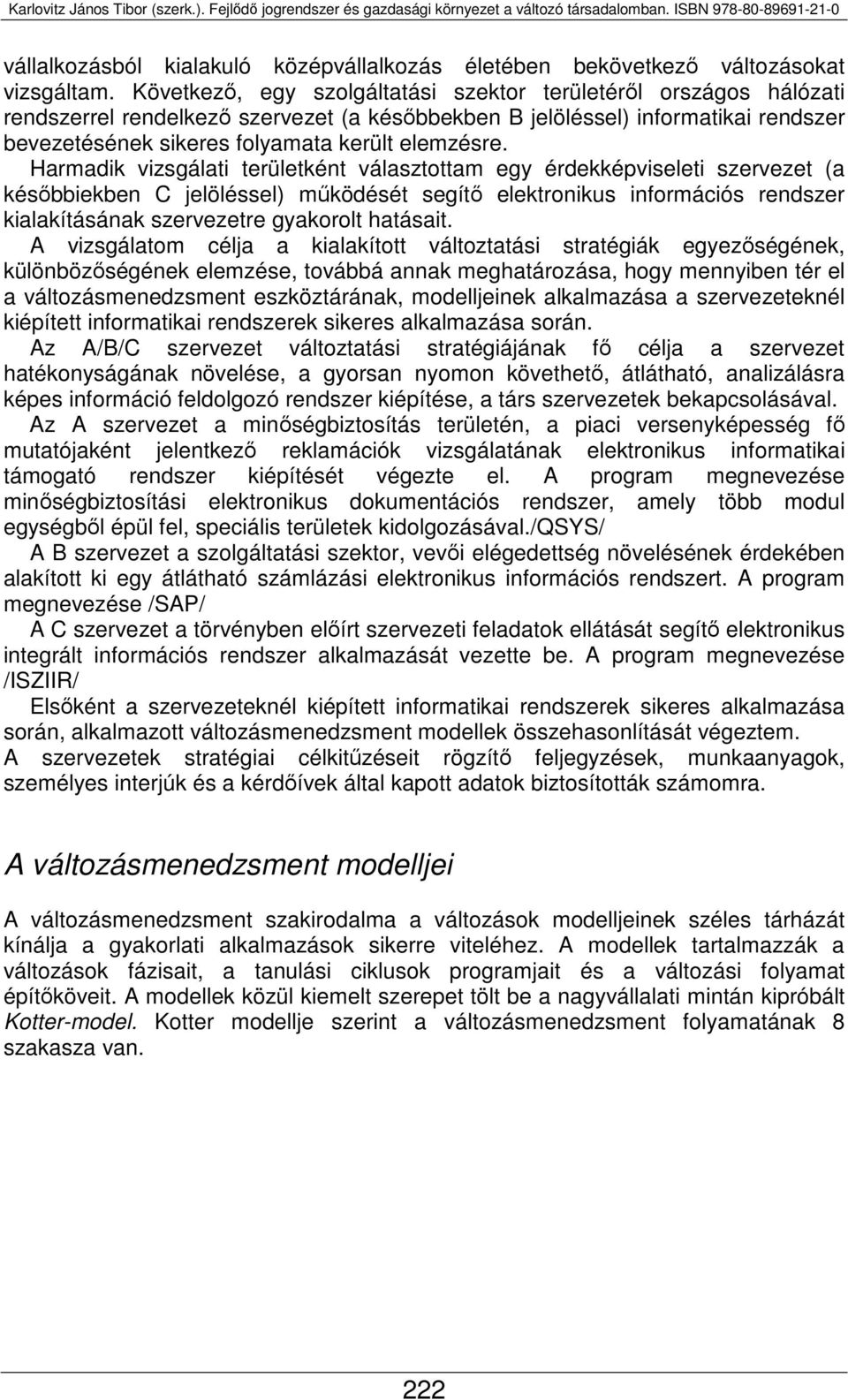 Harmadik vizsgálati területként választottam egy érdekképviseleti szervezet (a későbbiekben C jelöléssel) működését segítő elektronikus információs rendszer kialakításának szervezetre gyakorolt