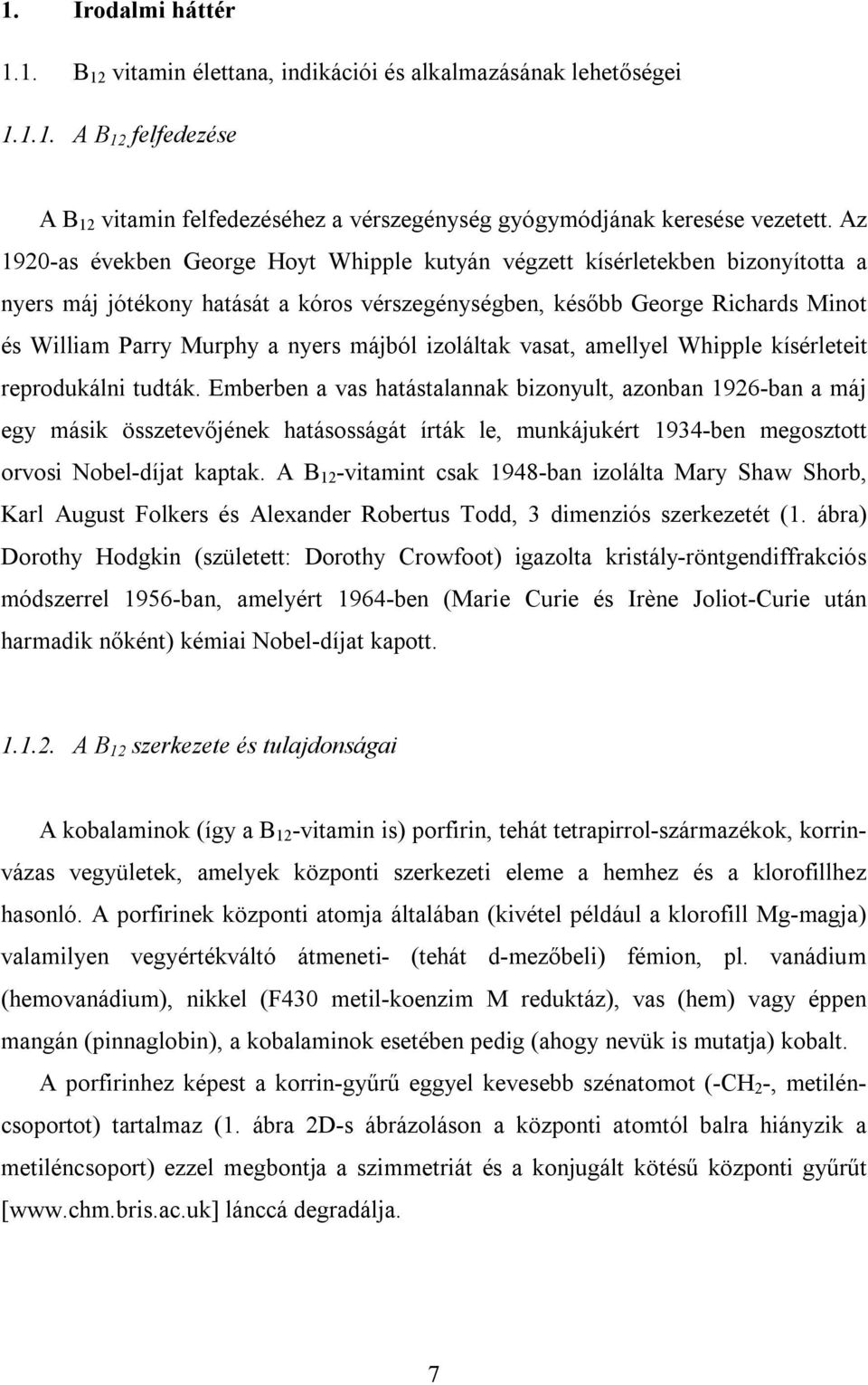 májból izoláltak vasat, amellyel Whipple kísérleteit reprodukálni tudták.