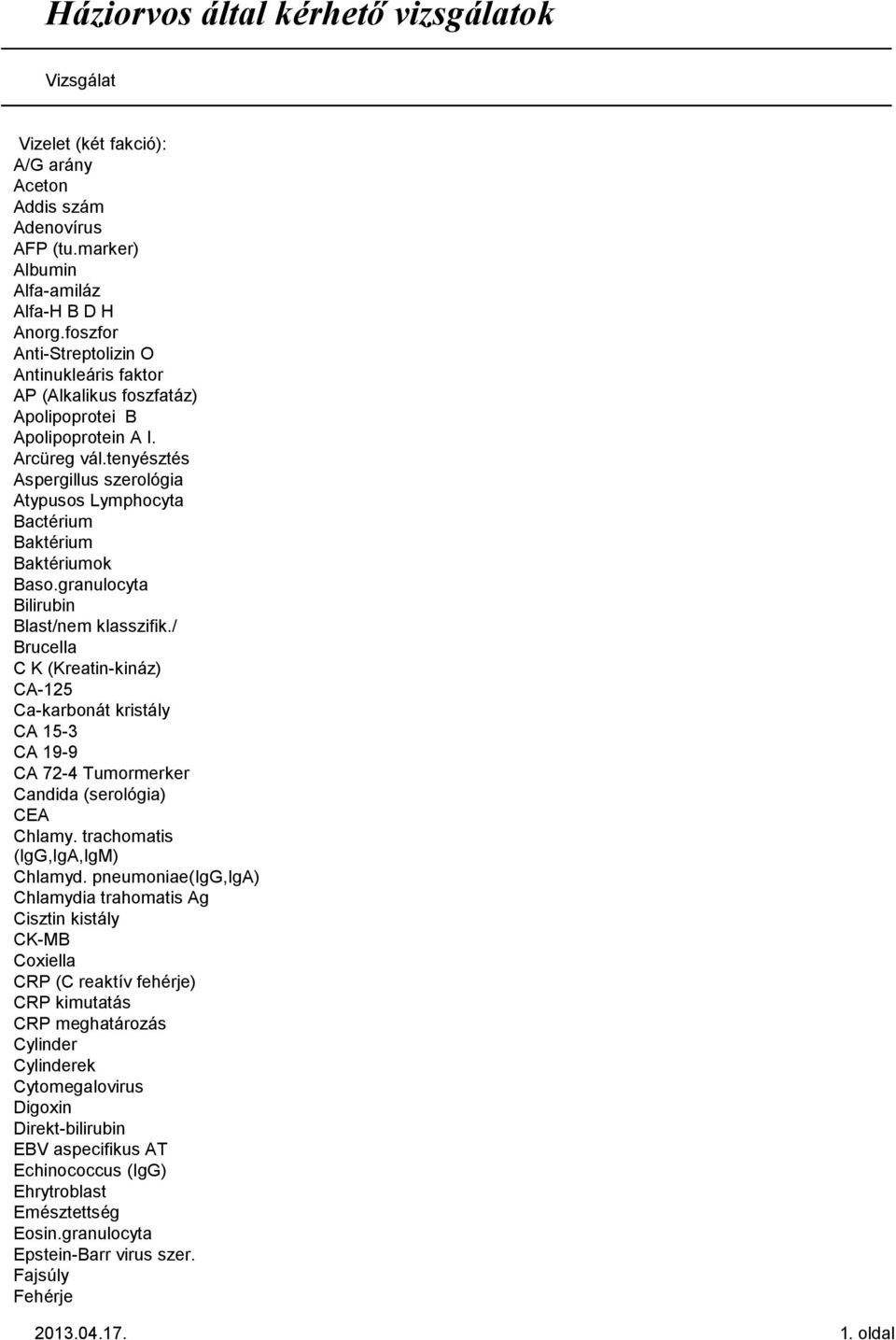 tenyésztés Aspergillus szerológia Atypusos Lymphocyta Bactérium Baktérium Baktériumok Baso.granulocyta Bilirubin Blast/nem klasszifik.