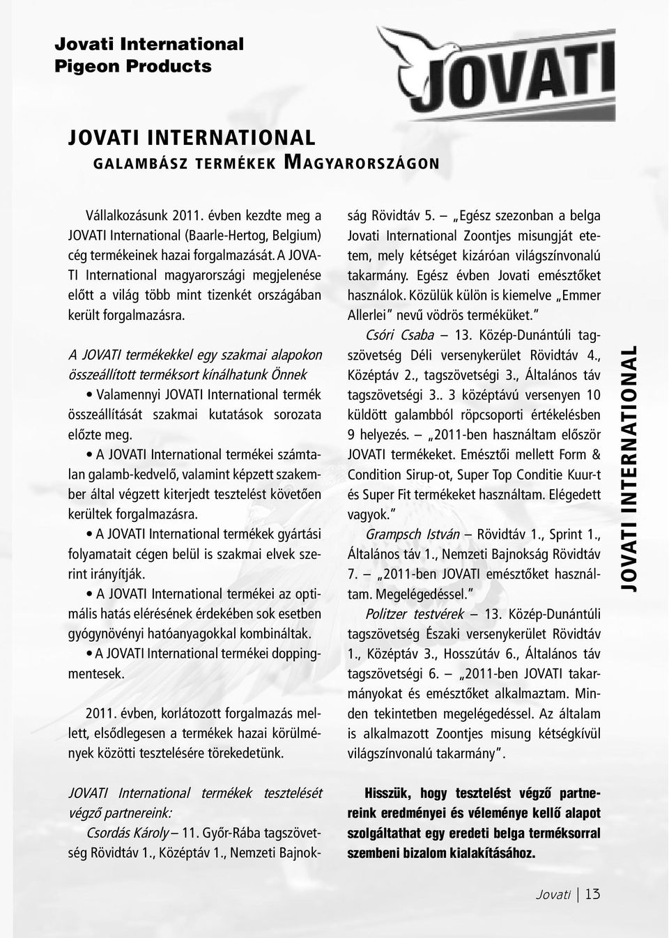 A JOVA- TI International magyarországi megjelenése elõtt a világ több mint tizenkét országában került forgalmazásra.