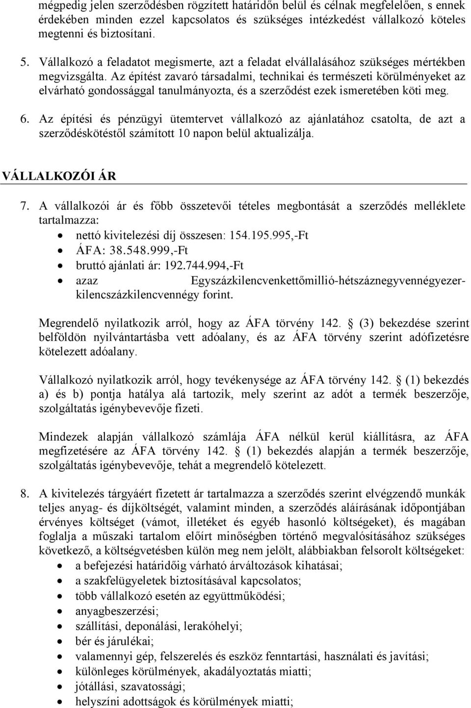 Az építést zavaró társadalmi, technikai és természeti körülményeket az elvárható gondossággal tanulmányozta, és a szerződést ezek ismeretében köti meg. 6.